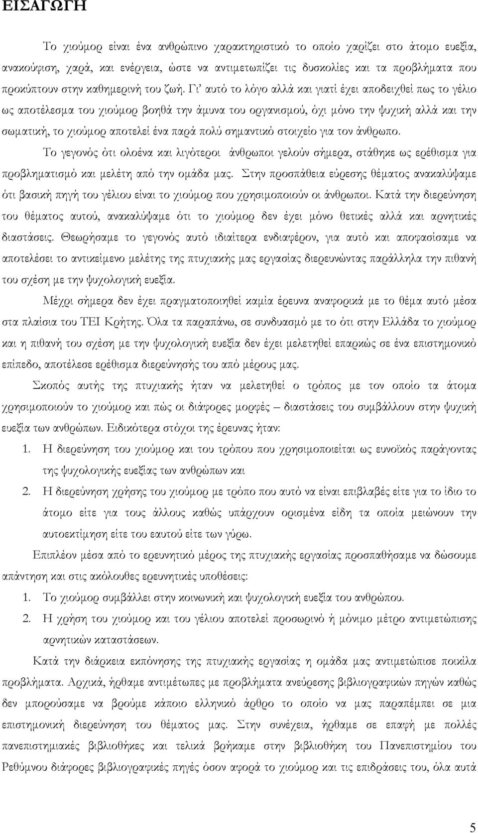 Γι αυτό το λόγο αλλά και γιατί έχει αποδειχθεί πως το γέλιο ως αποτέλεσµα του χιούµορ βοηθά την άµυνα του οργανισµού, όχι µόνο την ψυχική αλλά και την σωµατική, το χιούµορ αποτελεί ένα παρά πολύ