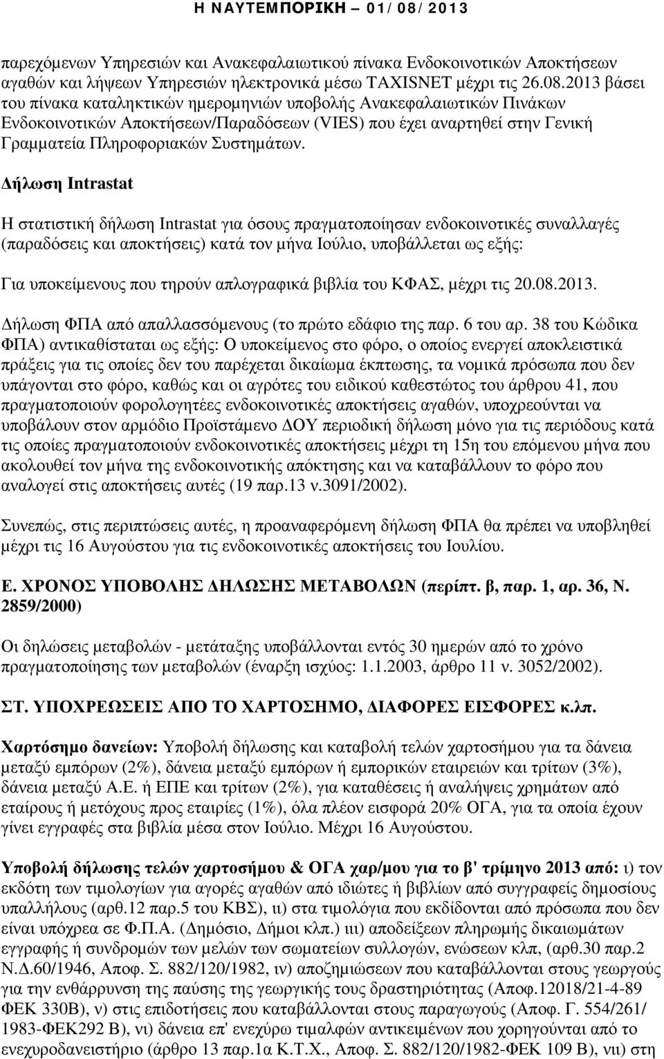 ήλωση Intrastat H στατιστική δήλωση Intrastat για όσους πραγµατοποίησαν ενδοκοινοτικές συναλλαγές (παραδόσεις και αποκτήσεις) κατά τον µήνα Ιούλιο, υποβάλλεται ως εξής: Για υποκείµενους που τηρούν