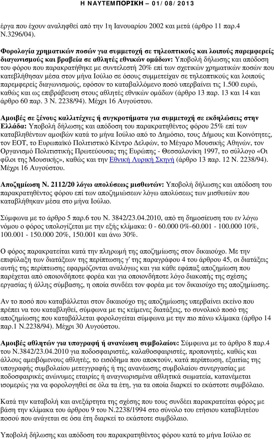 συντελεστή 20% επί των σχετικών χρηµατικών ποσών που κατεβλήθησαν µέσα στον µήνα Ιούλιο σε όσους συµµετείχαν σε τηλεοπτικούς και λοιπούς παρεµφερείς διαγωνισµούς, εφόσον το καταβαλλόµενο ποσό