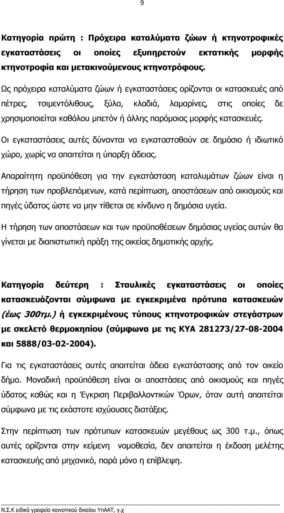 κατασκευές. Οι εγκαταστάσεις αυτές δύνανται να εγκατασταθούν σε δηµόσιο ή ιδιωτικό χώρο, χωρίς να απαιτείται η ύπαρξη άδειας.