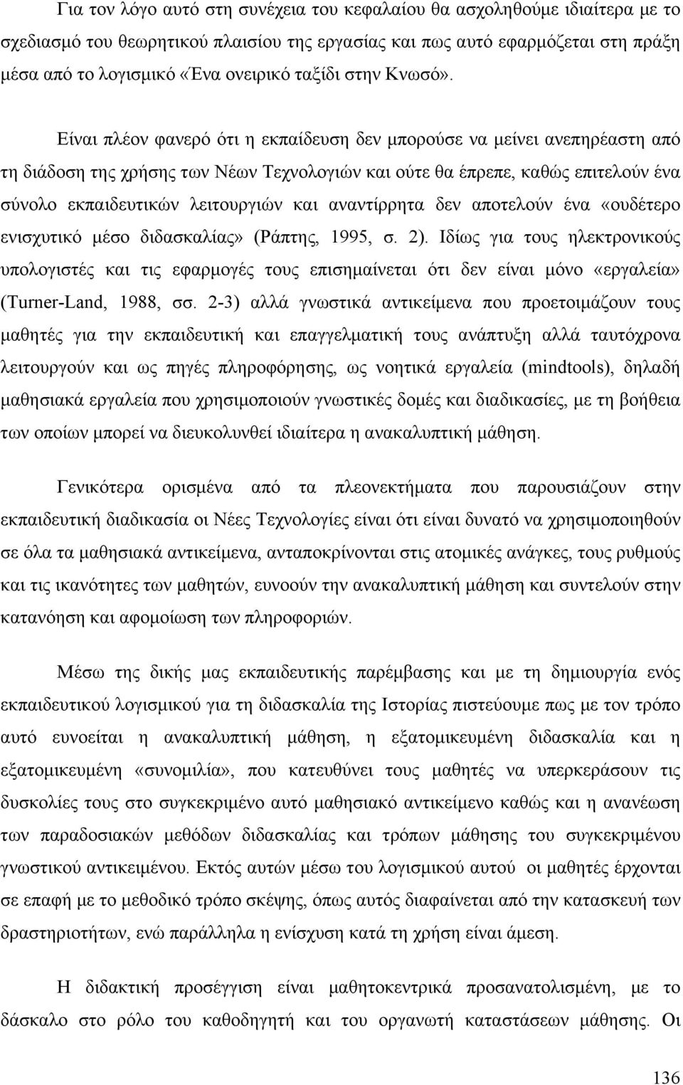 Είναι πλέον φανερό ότι η εκπαίδευση δεν µπορούσε να µείνει ανεπηρέαστη από τη διάδοση της χρήσης των Νέων Τεχνολογιών και ούτε θα έπρεπε, καθώς επιτελούν ένα σύνολο εκπαιδευτικών λειτουργιών και