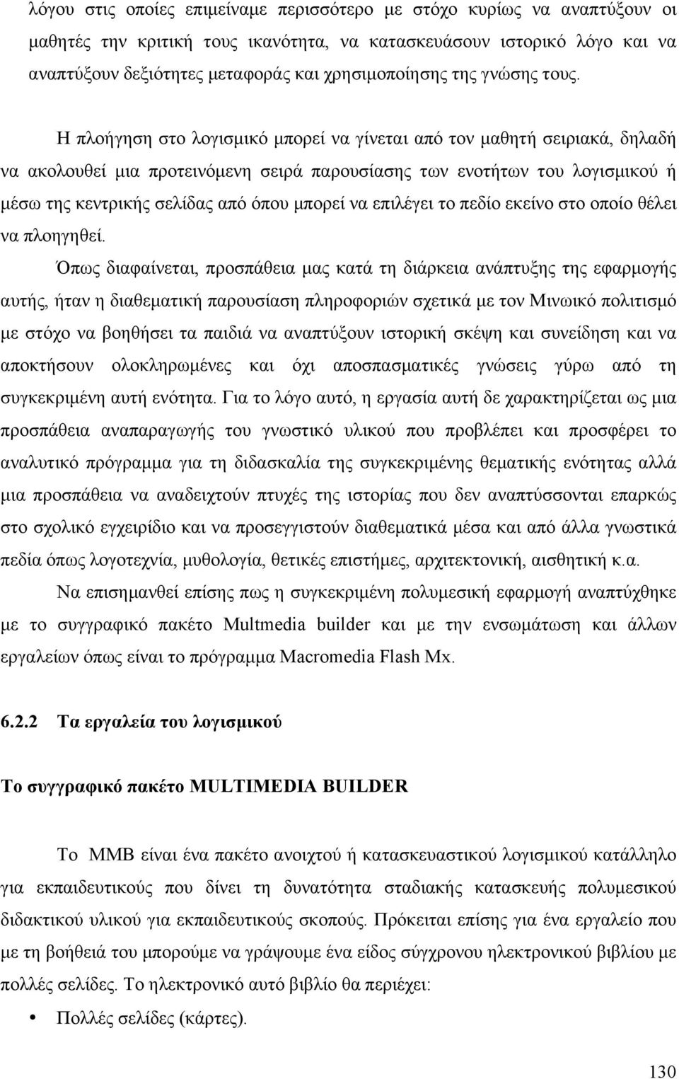 Η πλοήγηση στο λογισµικό µπορεί να γίνεται από τον µαθητή σειριακά, δηλαδή να ακολουθεί µια προτεινόµενη σειρά παρουσίασης των ενοτήτων του λογισµικού ή µέσω της κεντρικής σελίδας από όπου µπορεί να