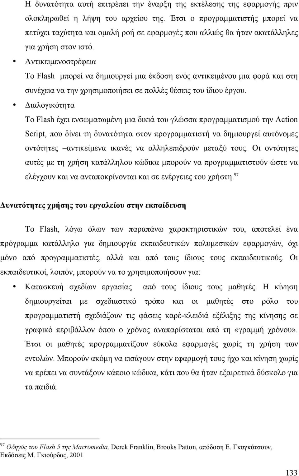 Αντικειµενοστρέφεια Το Flash µπορεί να δηµιουργεί µια έκδοση ενός αντικειµένου µια φορά και στη συνέχεια να την χρησιµοποιήσει σε πολλές θέσεις του ίδιου έργου.