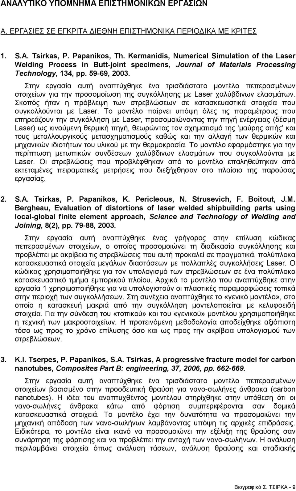 Στην εργασία αυτή αναπτύχθηκε ένα τρισδιάστατο μοντέλο πεπερασμένων στοιχείων για την προσομοίωση της συγκόλλησης με Laser χαλύβδινων ελασμάτων.