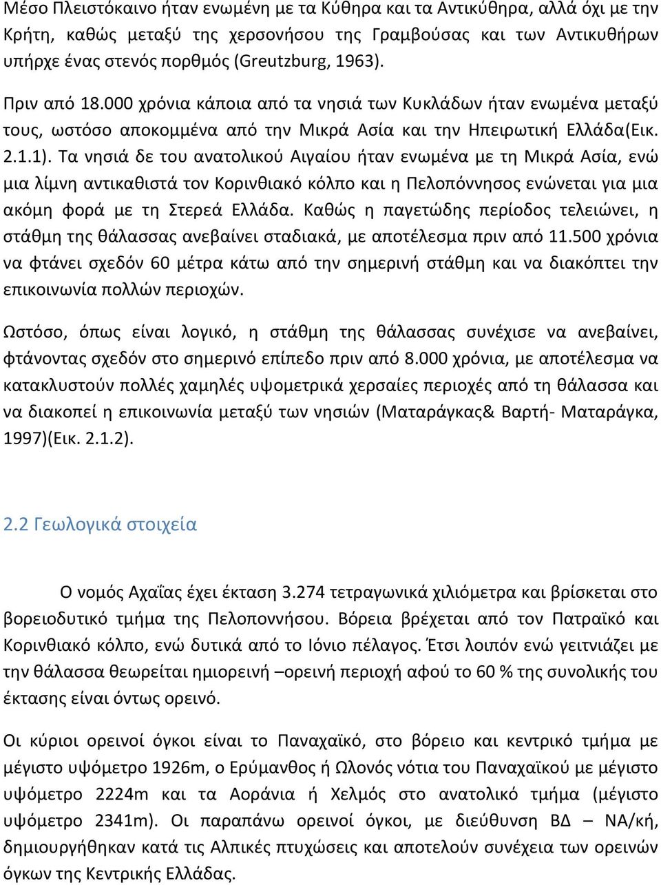 Τα νησιά δε του ανατολικού Αιγαίου ήταν ενωμένα με τη Μικρά Ασία, ενώ μια λίμνη αντικαθιστά τον Κορινθιακό κόλπο και η Πελοπόννησος ενώνεται για μια ακόμη φορά με τη Στερεά Ελλάδα.