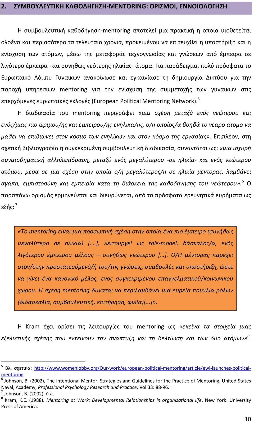 Για παράδειγμα, πολύ πρόσφατα το Ευρωπαϊκό Λόμπυ Γυναικών ανακοίνωσε και εγκαινίασε τη δημιουργία Δικτύου για την παροχή υπηρεσιών mentoring για την ενίσχυση της συμμετοχής των γυναικών στις