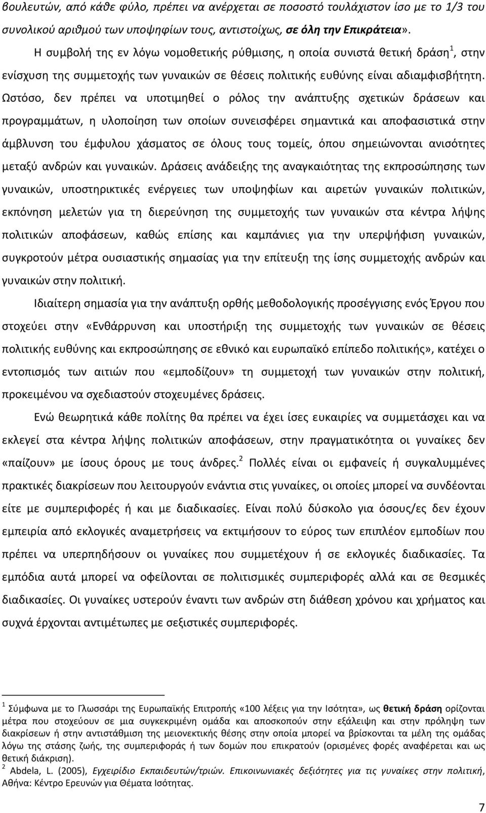 Ωστόσο, δεν πρέπει να υποτιμηθεί ο ρόλος την ανάπτυξης σχετικών δράσεων και προγραμμάτων, η υλοποίηση των οποίων συνεισφέρει σημαντικά και αποφασιστικά στην άμβλυνση του έμφυλου χάσματος σε όλους