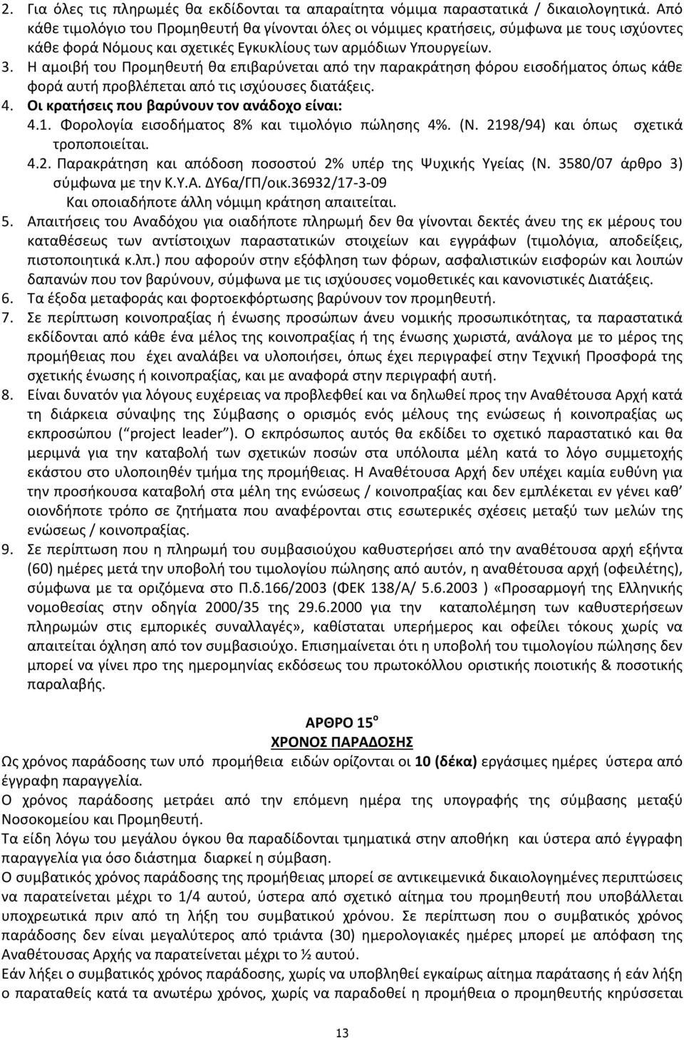 Η αμοιβή του Προμηθευτή θα επιβαρύνεται από την παρακράτηση φόρου εισοδήματος όπως κάθε φορά αυτή προβλέπεται από τις ισχύουσες διατάξεις. 4. Οι κρατήσεις που βαρύνουν τον ανάδοχο είναι: 4.1.