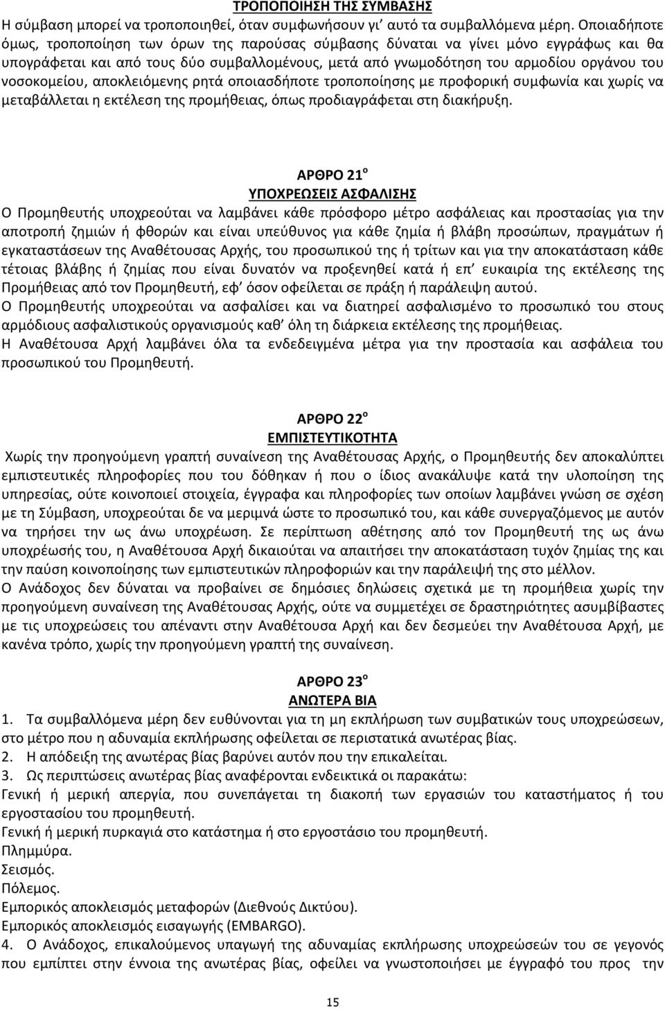 νοσοκομείου, αποκλειόμενης ρητά οποιασδήποτε τροποποίησης με προφορική συμφωνία και χωρίς να μεταβάλλεται η εκτέλεση της προμήθειας, όπως προδιαγράφεται στη διακήρυξη.