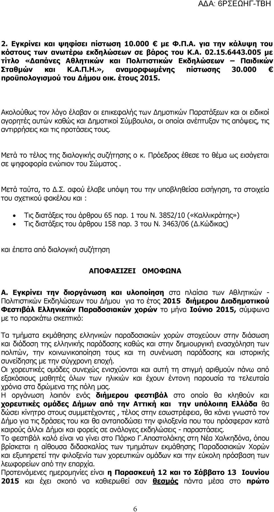 Ακολούθως τον λόγο έλαβαν οι επικεφαλής των Δημοτικών Παρατάξεων και οι ειδικοί αγορητές αυτών καθώς και Δημοτικοί Σύμβουλοι, οι οποίοι ανέπτυξαν τις απόψεις, τις αντιρρήσεις και τις προτάσεις τους.