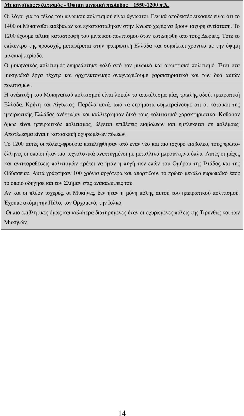 Το 1200 έχουμε τελική καταστροφή του μινωικού πολιτισμού όταν κατελήφθη από τους Δωριείς.