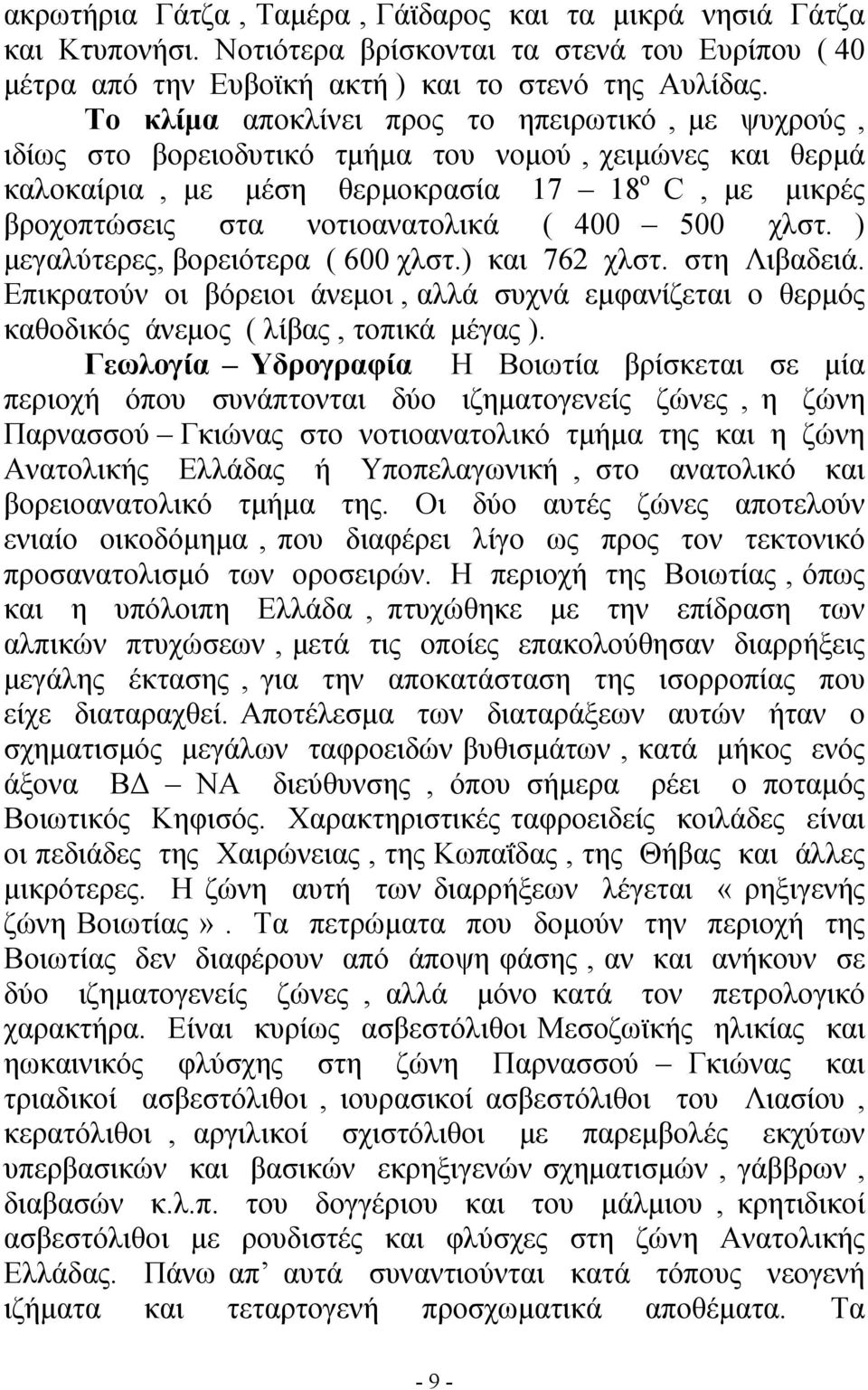 400 500 χλστ. ) μεγαλύτερες, βορειότερα ( 600 χλστ.) και 762 χλστ. στη Λιβαδειά. Επικρατούν οι βόρειοι άνεμοι, αλλά συχνά εμφανίζεται ο θερμός καθοδικός άνεμος ( λίβας, τοπικά μέγας ).