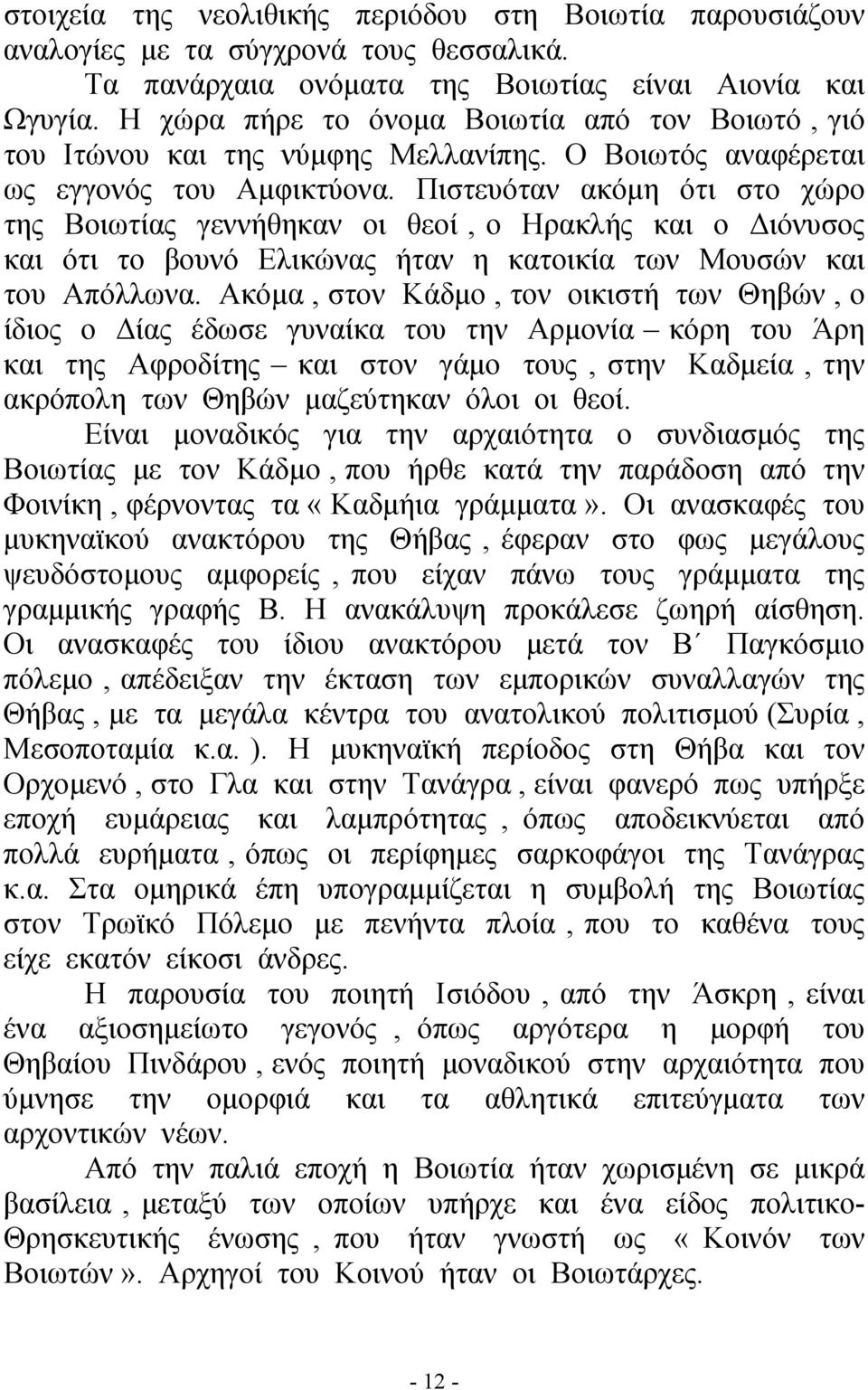 Πιστευόταν ακόμη ότι στο χώρο της Βοιωτίας γεννήθηκαν οι θεοί, ο Ηρακλής και ο Διόνυσος και ότι το βουνό Ελικώνας ήταν η κατοικία των Μουσών και του Απόλλωνα.