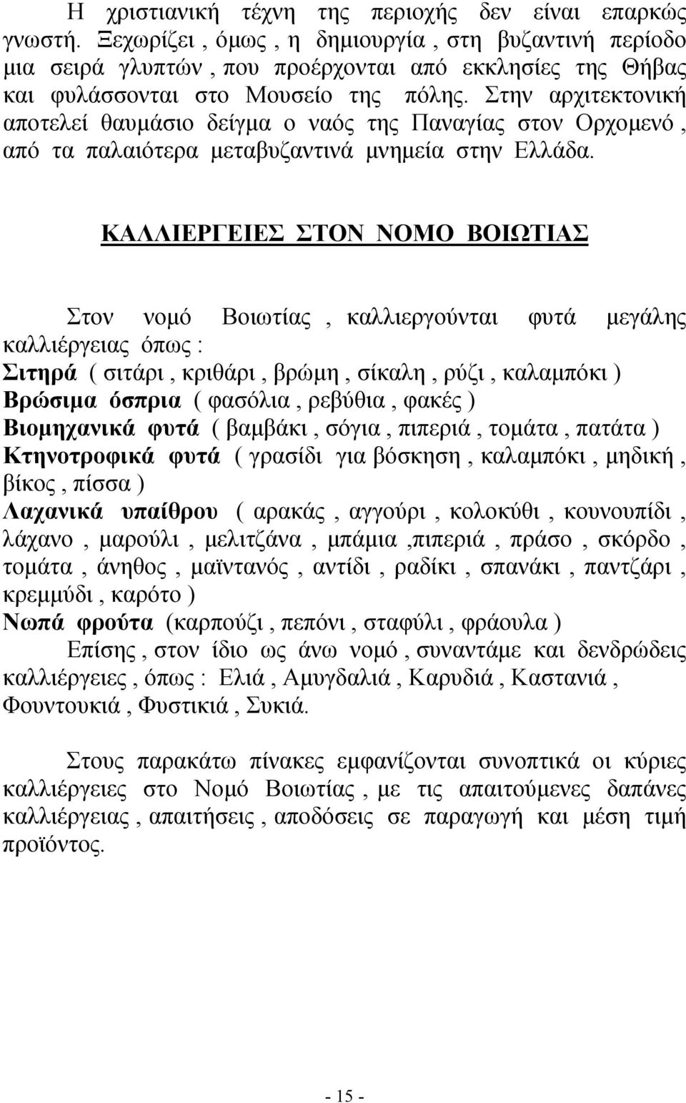 Στην αρχιτεκτονική αποτελεί θαυμάσιο δείγμα ο ναός της Παναγίας στον Ορχομενό, από τα παλαιότερα μεταβυζαντινά μνημεία στην Ελλάδα.