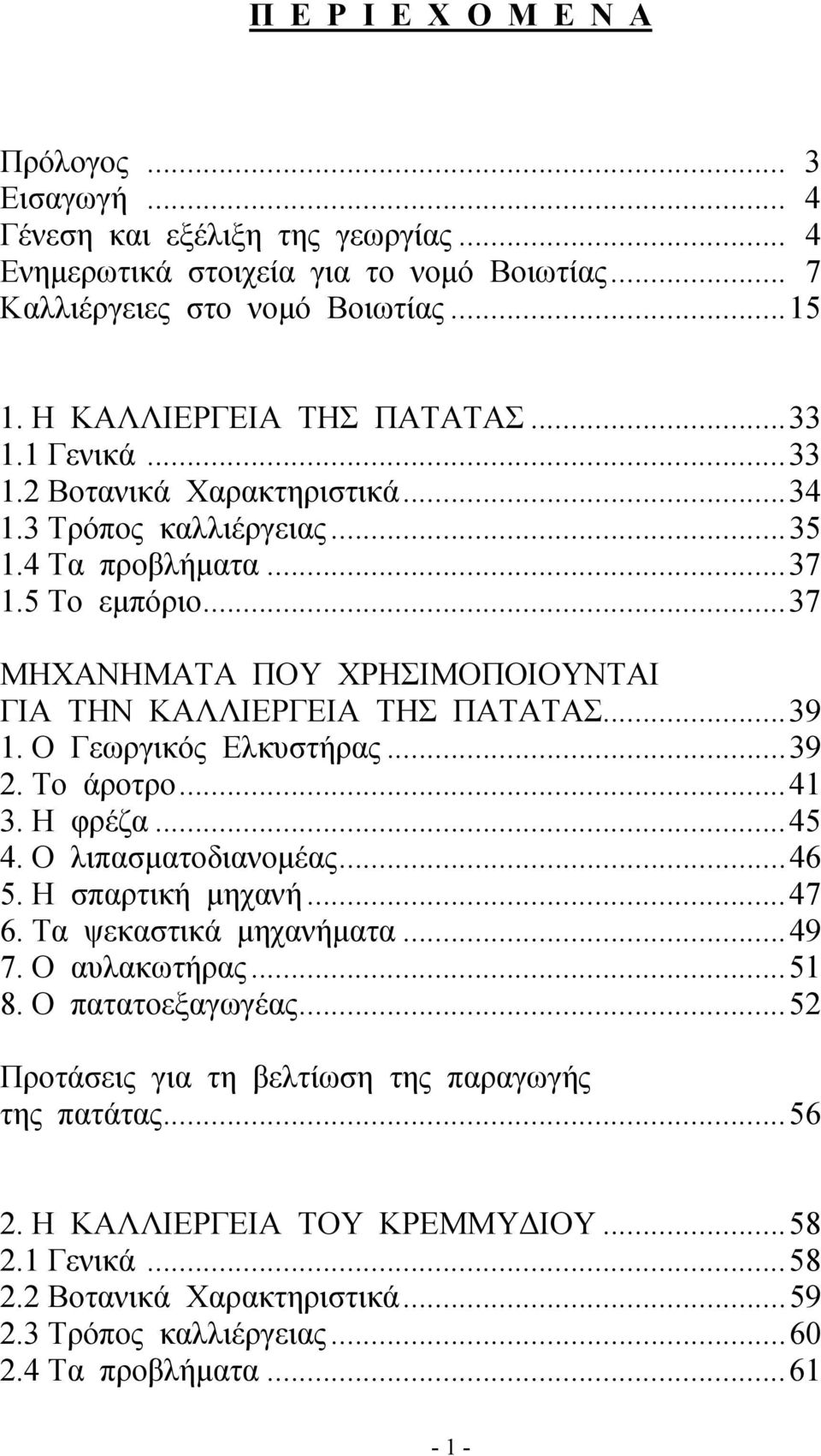 ..37 ΜΗΧΑΝΗΜΑΤΑ ΠΟΥ ΧΡΗΣΙΜΟΠΟΙΟΥΝΤΑΙ ΓΙΑ ΤΗΝ ΚΑΛΛΙΕΡΓΕΙΑ ΤΗΣ ΠΑΤΑΤΑΣ...39 1. Ο Γεωργικός Ελκυστήρας...39 2. Το άροτρο...41 3. Η φρέζα...45 4. Ο λιπασματοδιανομέας...46 5. Η σπαρτική μηχανή...47 6.