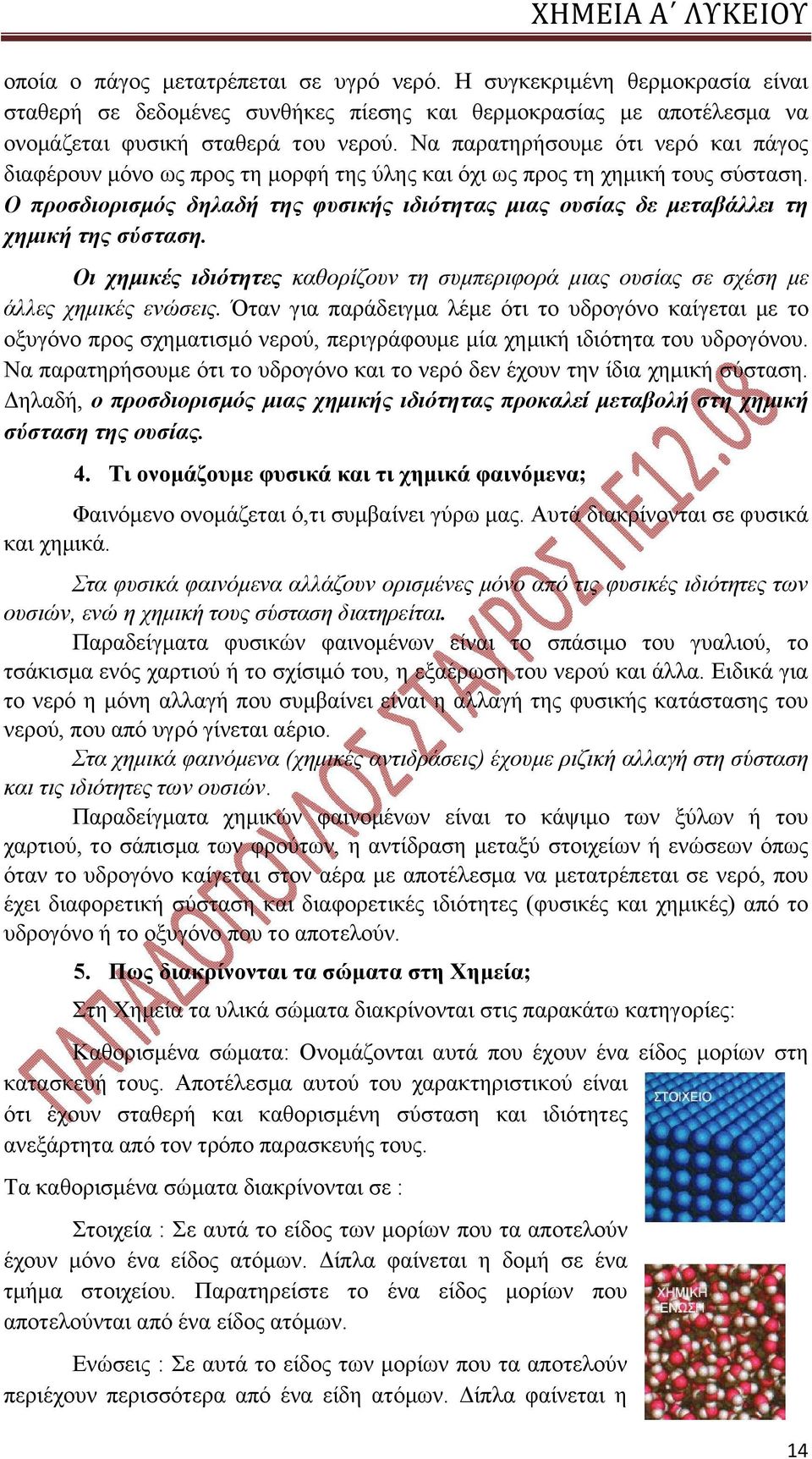 Ο προσδιορισμός δηλαδή της φυσικής ιδιότητας μιας ουσίας δε μεταβάλλει τη χημική της σύσταση. Οι χημικές ιδιότητες καθορίζουν τη συμπεριφορά μιας ουσίας σε σχέση με άλλες χημικές ενώσεις.