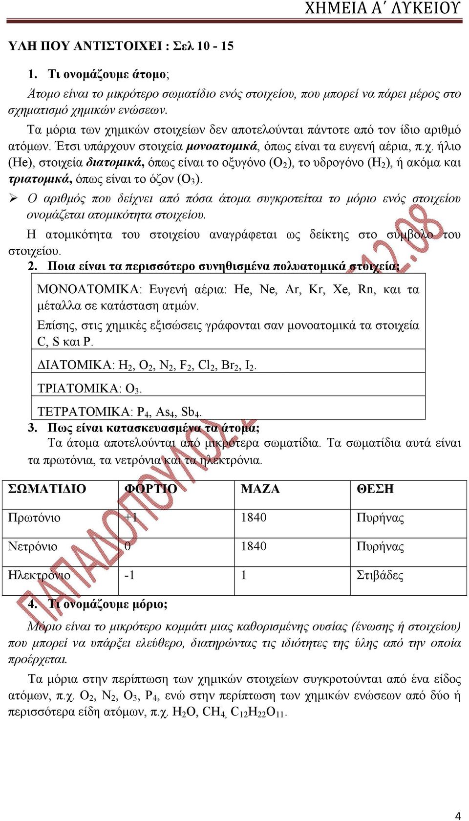 Ο αριθμός που δείχνει από πόσα άτομα συγκροτείται το μόριο ενός στοιχείου ονομάζεται ατομικότητα στοιχείου. Η ατομικότητα του στοιχείου αναγράφεται ως δείκτης στο σύμβολο του στοιχείου. 2.