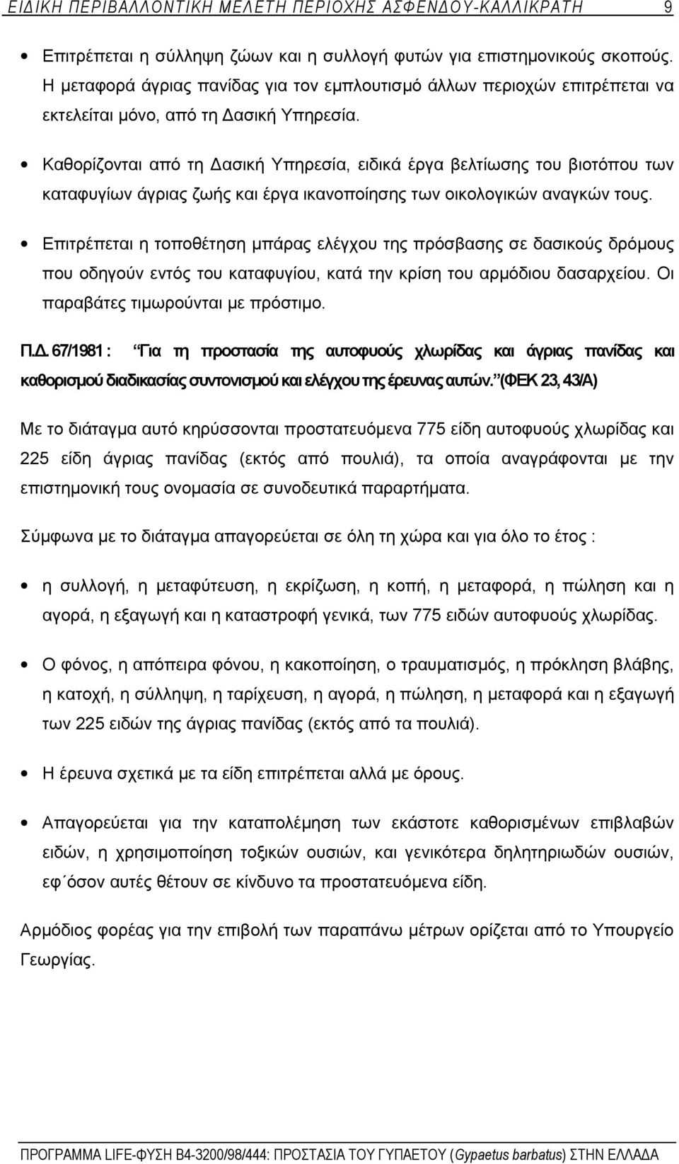 Καθορίζονται από τη Δασική Υπηρεσία, ειδικά έργα βελτίωσης του βιοτόπου των καταφυγίων άγριας ζωής και έργα ικανοποίησης των οικολογικών αναγκών τους.