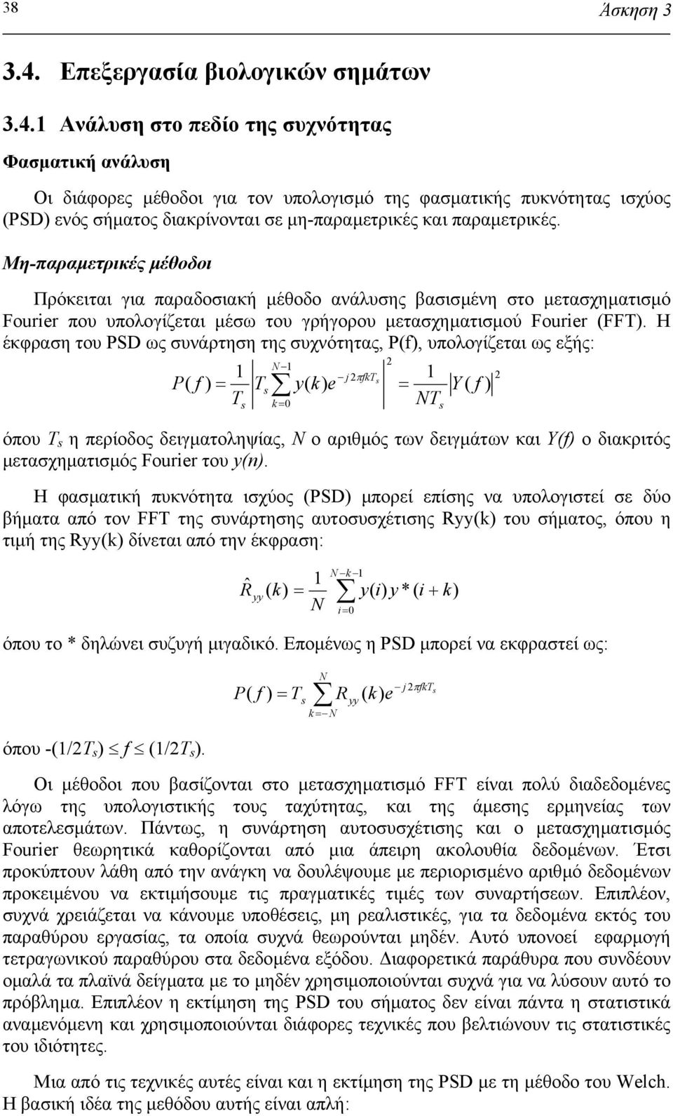 1 Ανάλυση στο πεδίο της συχνότητας Φασµατική ανάλυση Οι διάφορες µέθοδοι για τον υπολογισµό της φασµατικής πυκνότητας ισχύος (PSD) ενός σήµατος διακρίνονται σε µη-παραµετρικές και παραµετρικές.