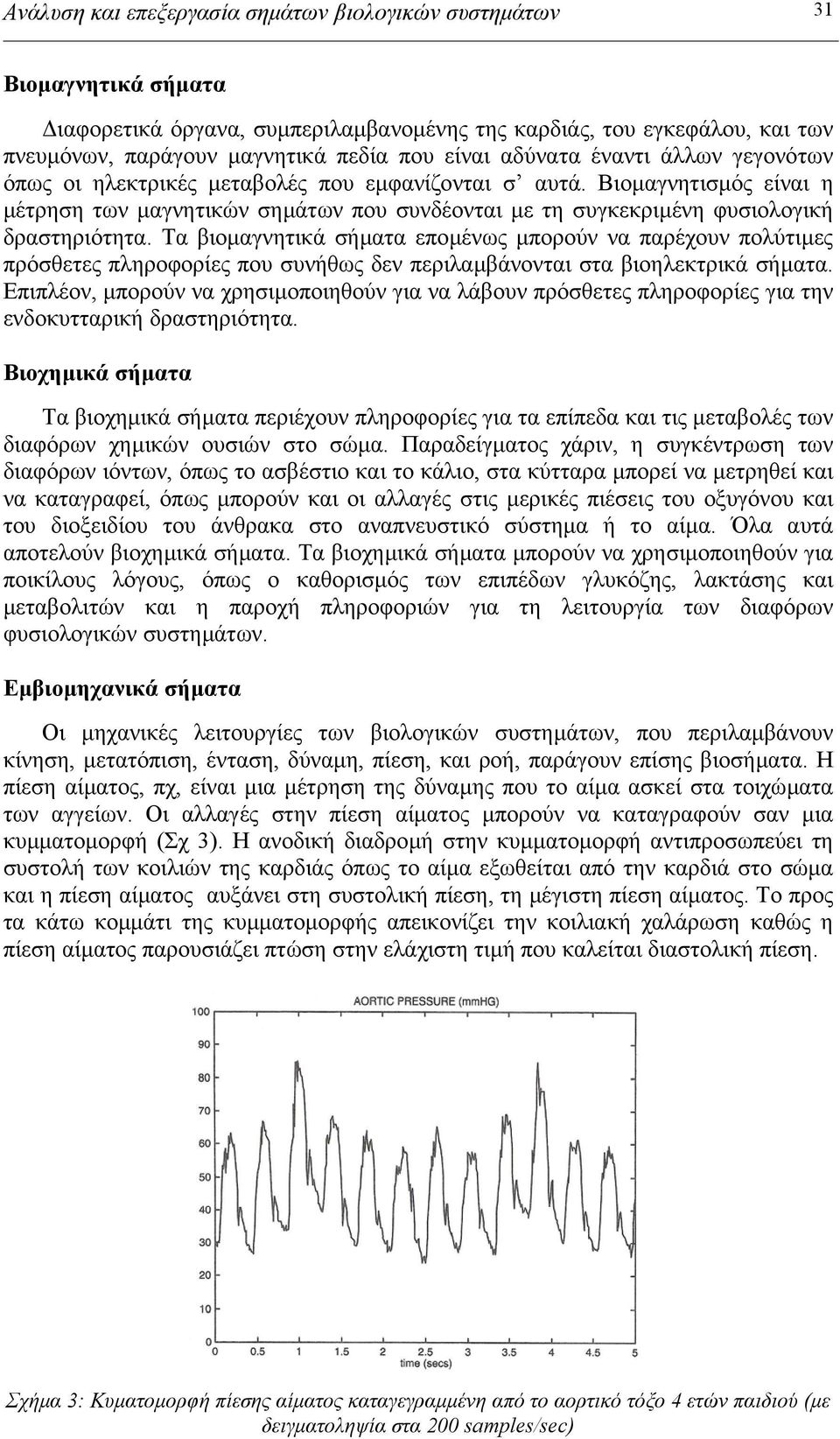 Τα βιοµαγνητικά σήµατα εποµένως µπορούν να παρέχουν πολύτιµες πρόσθετες πληροφορίες που συνήθως δεν περιλαµβάνονται στα βιοηλεκτρικά σήµατα.