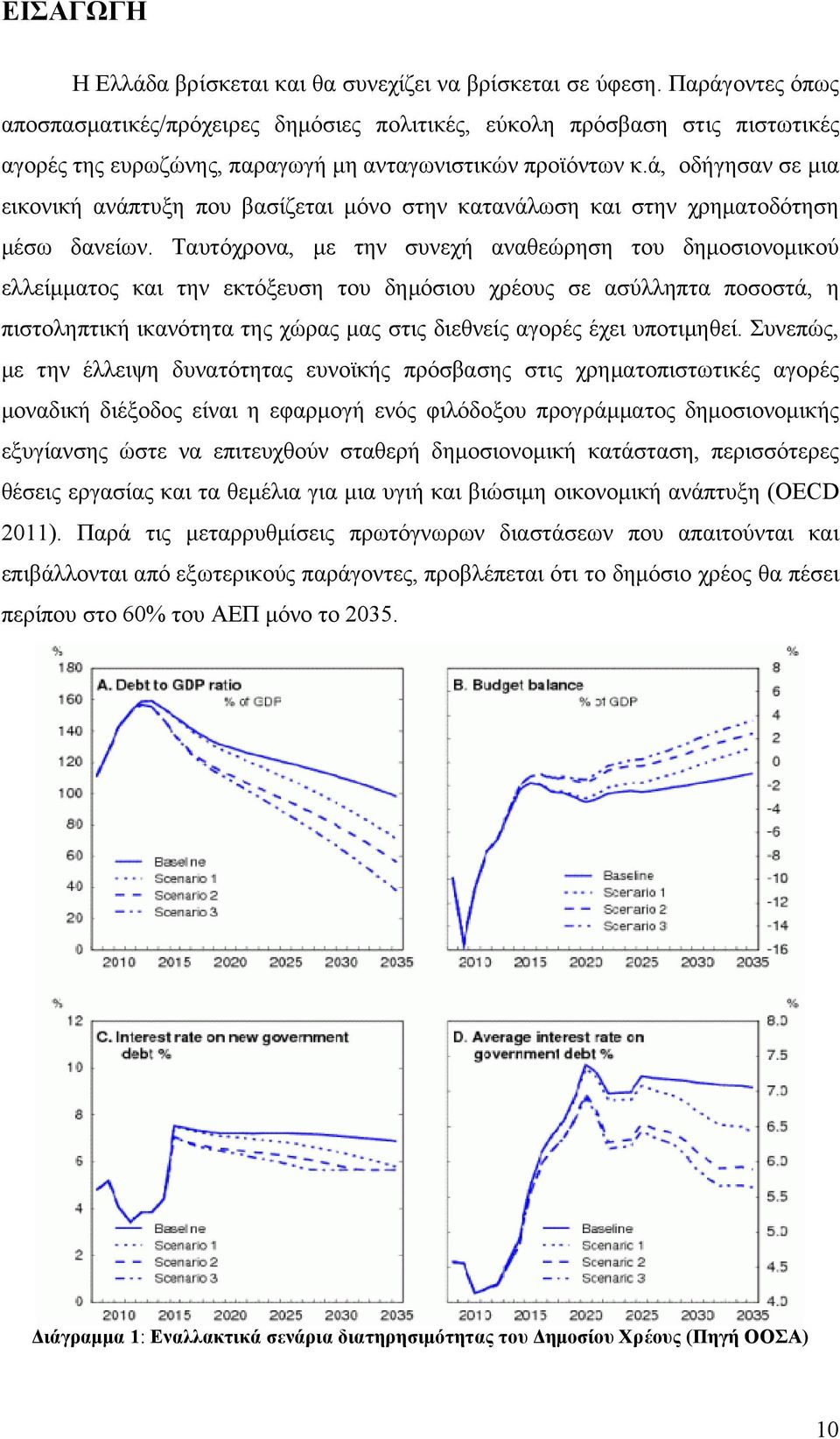 ά, οδήγησαν σε μια εικονική ανάπτυξη που βασίζεται μόνο στην κατανάλωση και στην χρηματοδότηση μέσω δανείων.