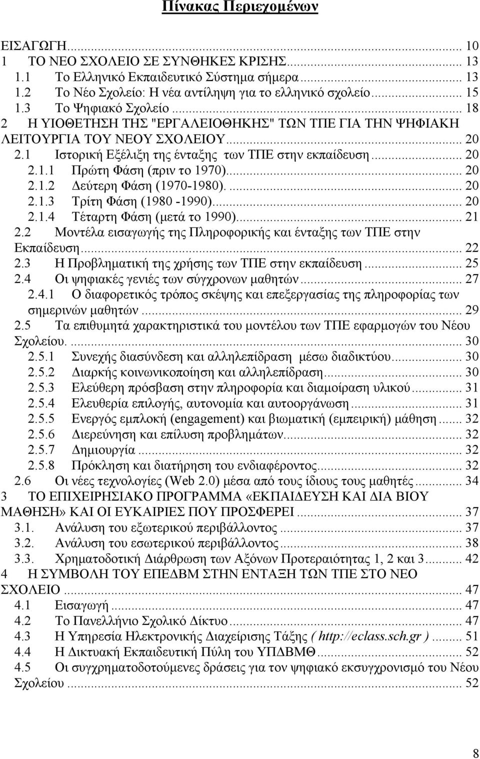 .. 20 2.1.2 Δεύτερη Φάση (1970-1980).... 20 2.1.3 Τρίτη Φάση (1980-1990)... 20 2.1.4 Τέταρτη Φάση (μετά το 1990)... 21 2.2 Μοντέλα εισαγωγής της Πληροφορικής και ένταξης των ΤΠΕ στην Εκπαίδευση... 22 2.