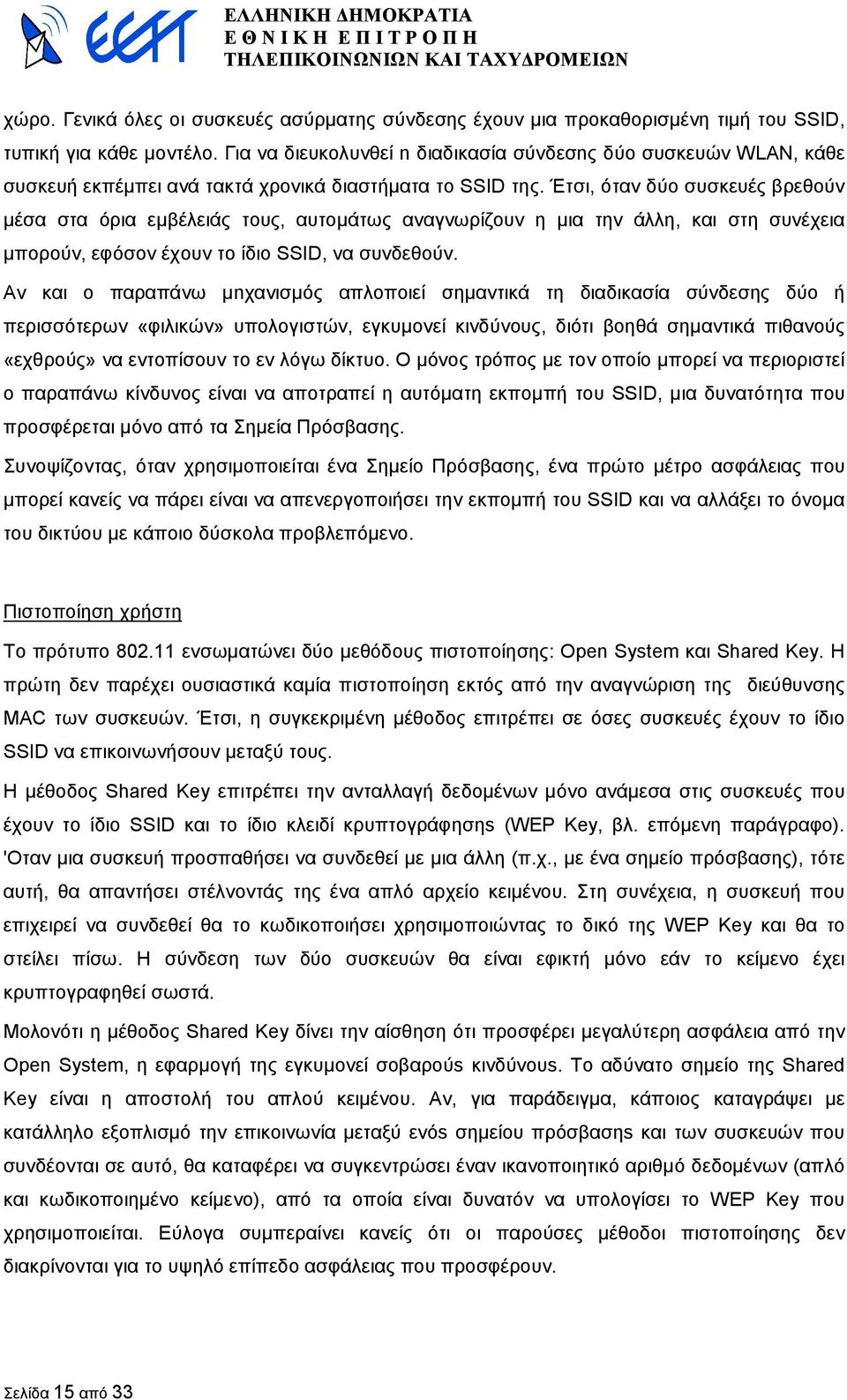 Έτσι, όταν δύο συσκευές βρεθούν µέσα στα όρια εµβέλειάς τoυς, αυτοµάτως αναγνωρίζουν η µια την άλλη, και στη συνέχεια µπορούν, εφόσον έχουν το ίδιο SSID, να συνδεθούν.