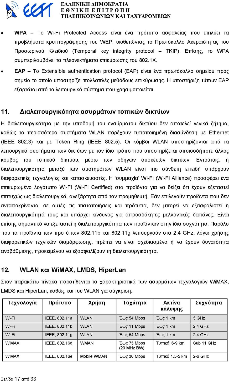 EAP Το Extensible authentication protocol (EAP) είναι ένα πρωτόκολλο σηµείου προς σηµείο το οποίο υποστηρίζει πολλαπλές µεθόδους επικύρωσης.