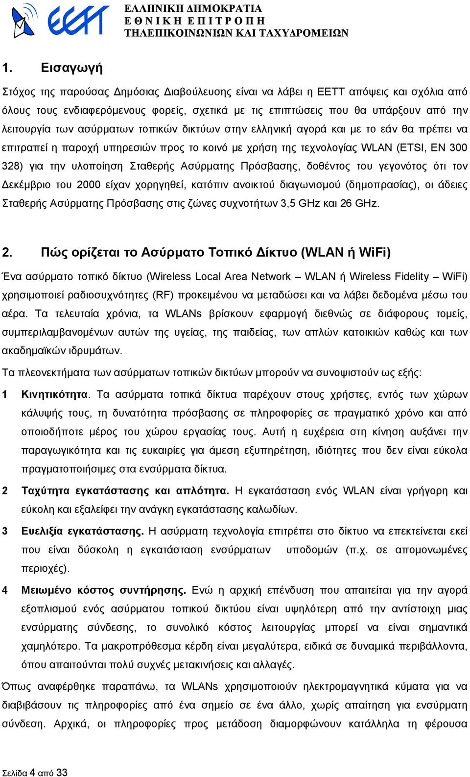 Ασύρµατης Πρόσβασης, δοθέντος του γεγονότος ότι τον εκέµβριο του 2000 είχαν χορηγηθεί, κατόπιν ανοικτού διαγωνισµού (δηµοπρασίας), οι άδειες Σταθερής Ασύρµατης Πρόσβασης στις ζώνες συχνοτήτων 3,5 GHz