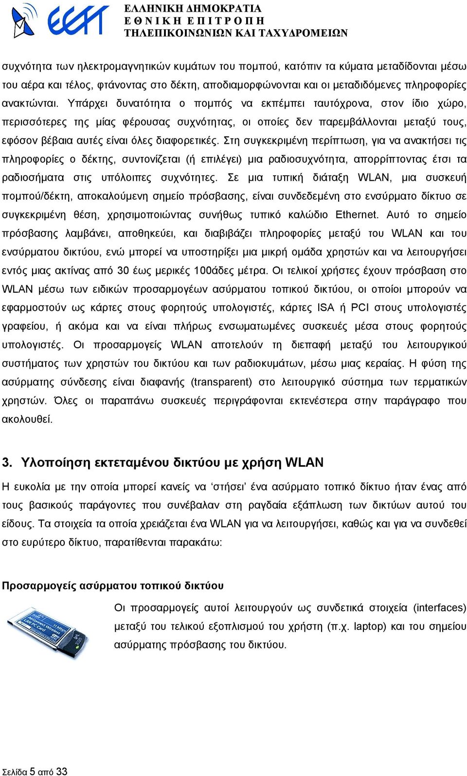 Στη συγκεκριµένη περίπτωση, για να ανακτήσει τις πληροφορίες ο δέκτης, συντονίζεται (ή επιλέγει) µια ραδιοσυχνότητα, απορρίπτοντας έτσι τα ραδιοσήµατα στις υπόλοιπες συχνότητες.