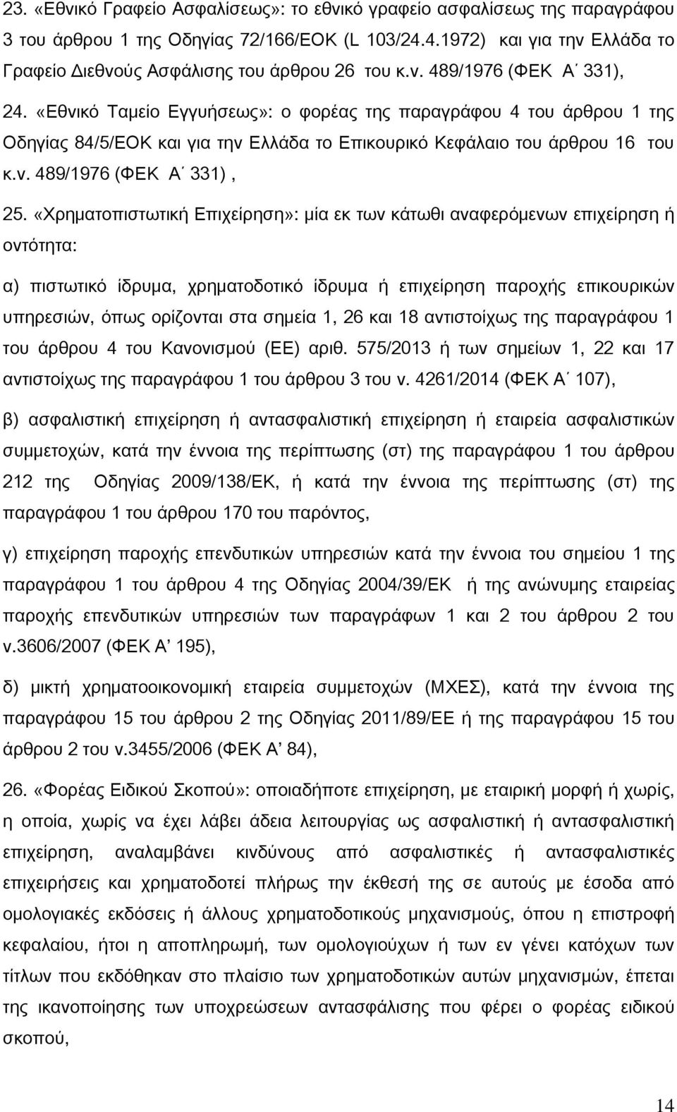 «Χρηματοπιστωτική Επιχείρηση»: μία εκ των κάτωθι αναφερόμενων επιχείρηση ή οντότητα: α) πιστωτικό ίδρυμα, χρηματοδοτικό ίδρυμα ή επιχείρηση παροχής επικουρικών υπηρεσιών, όπως ορίζονται στα σημεία 1,