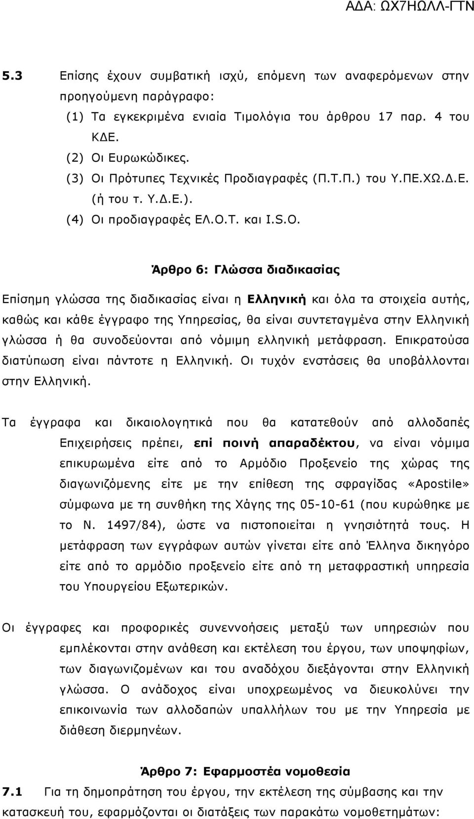 Άρθρο 6: Γλώσσα διαδικασίας Επίσημη γλώσσα της διαδικασίας είναι η Ελληνική και όλα τα στοιχεία αυτής, καθώς και κάθε έγγραφο της Υπηρεσίας, θα είναι συντεταγμένα στην Ελληνική γλώσσα ή θα