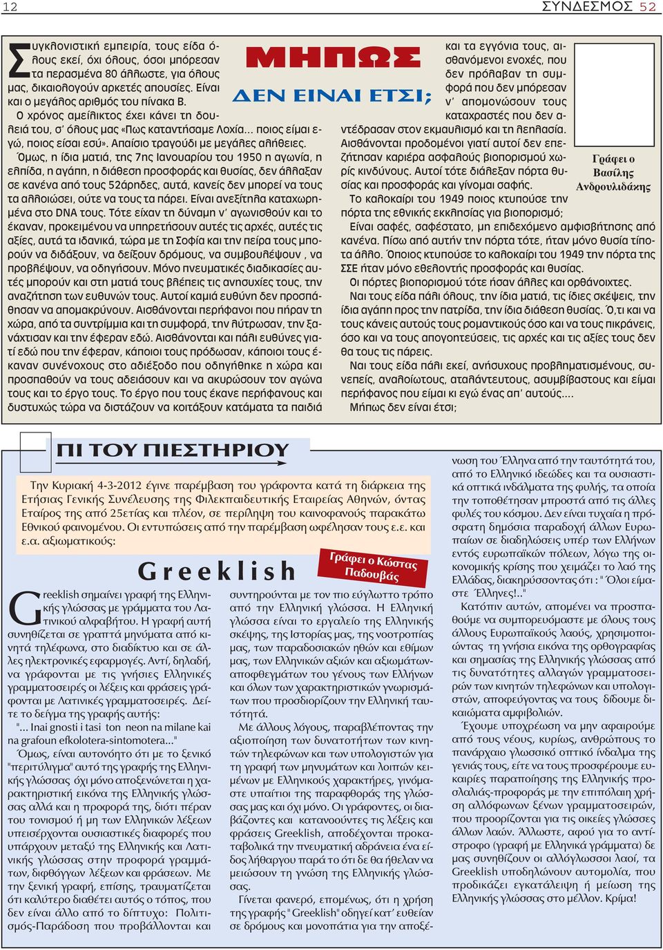 Όμως, η ίδια ματιά, της 7ης Ιανουαρίου του 1950 η αγωνία, η ελπίδα, η αγάπη, η διάθεση προσφοράς και θυσίας, δεν άλλαξαν σε κανένα από τους 52άρηδες, αυτά, κανείς δεν μπορεί να τους τα αλλοιώσει,