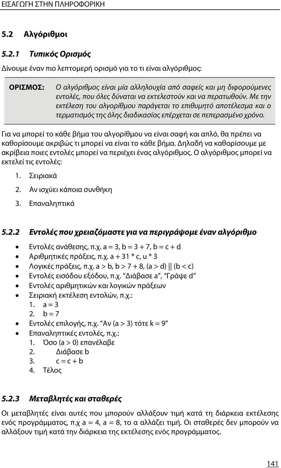 1 Τυπικός Ορισμός Δίνουμε έναν πιο λεπτομερή ορισμό για το τι είναι αλγόριθμος: ΟΡΙΣΜΟΣ: Ο αλγόριθμος είναι μία αλληλουχία από σαφείς και μη διφορούμενες εντολές, που όλες δύναται να εκτελεστούν και