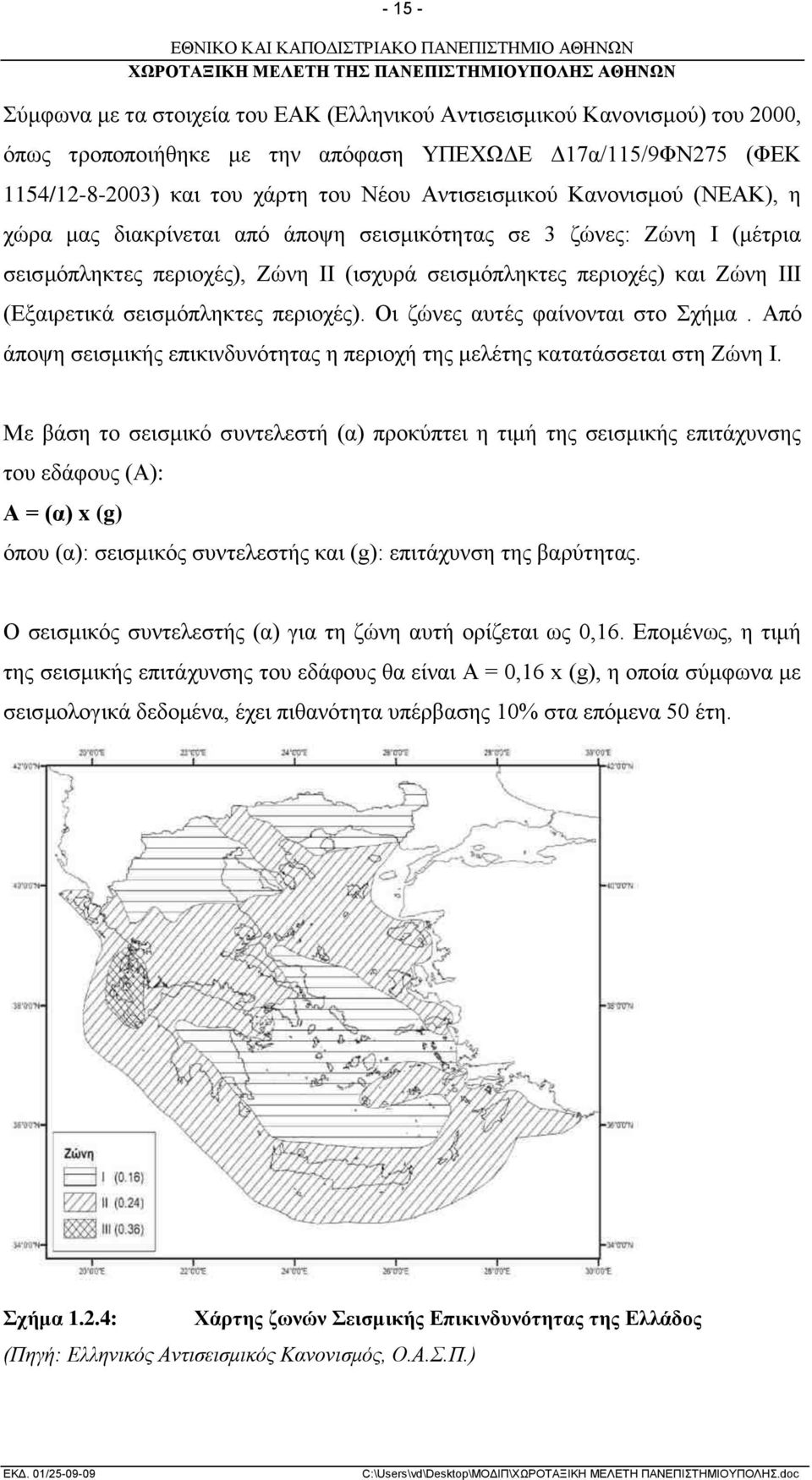 σεισμόπληκτες περιοχές). Οι ζώνες αυτές φαίνονται στο Σχήμα. Από άποψη σεισμικής επικινδυνότητας η περιοχή της μελέτης κατατάσσεται στη Ζώνη Ι.