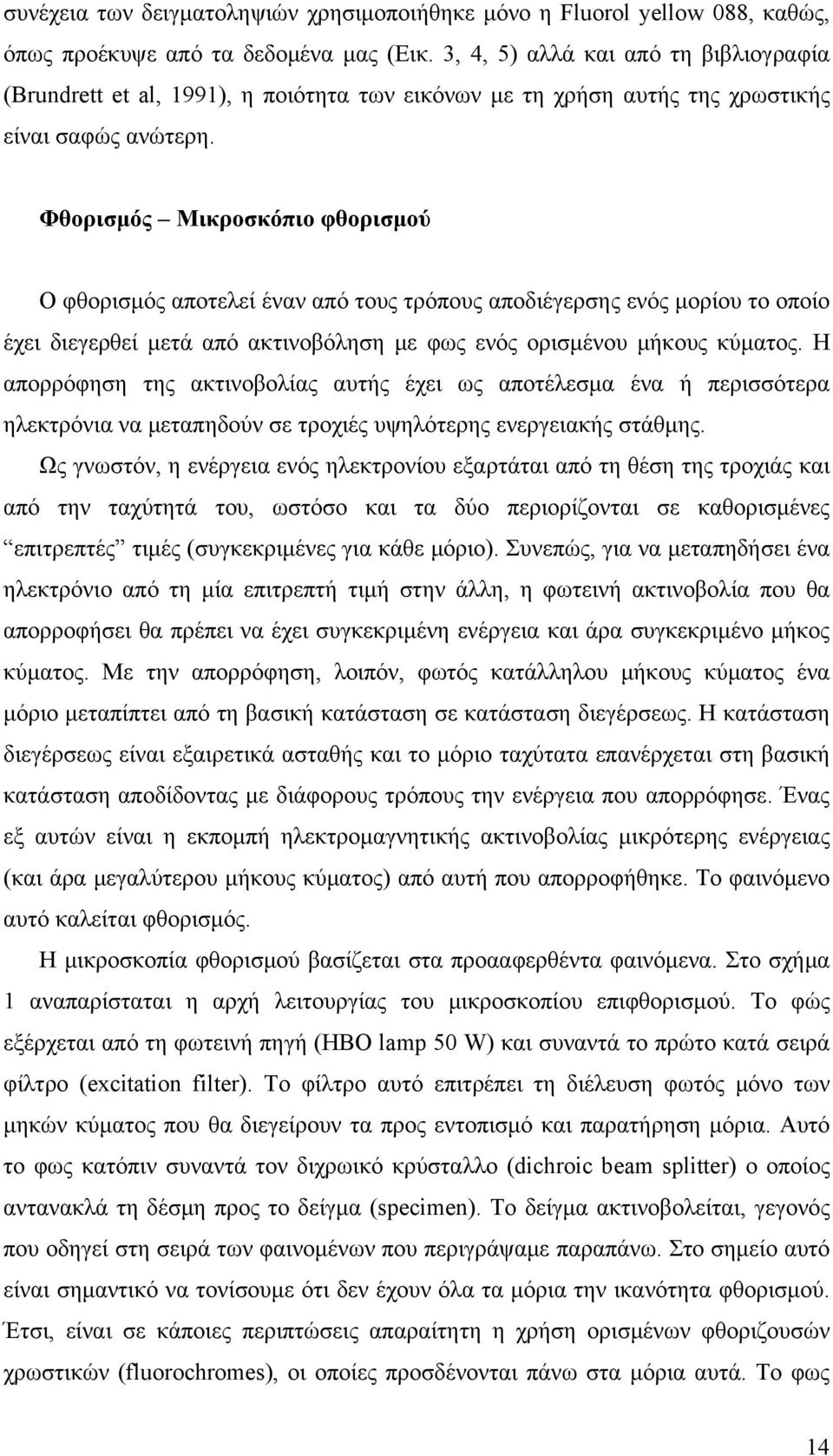 Φθορισμός Μικροσκόπιο φθορισμού Ο φθορισμός αποτελεί έναν από τους τρόπους αποδιέγερσης ενός μορίου το οποίο έχει διεγερθεί μετά από ακτινοβόληση με φως ενός ορισμένου μήκους κύματος.