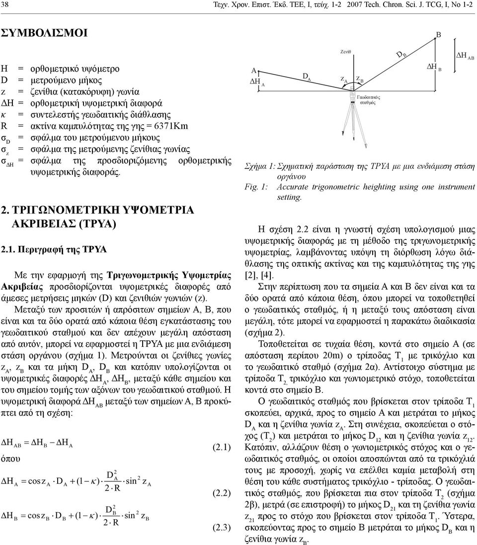 γης = 6371Km σ = σφάλμα του μετρούμενου μήκους σ = σφάλμα της μετρούμενης ζενίθιας γωνίας σ ΔΗ = σφάλμα της προσδιοριζόμενης ορθομετρικής υψομετρικής διαφοράς.