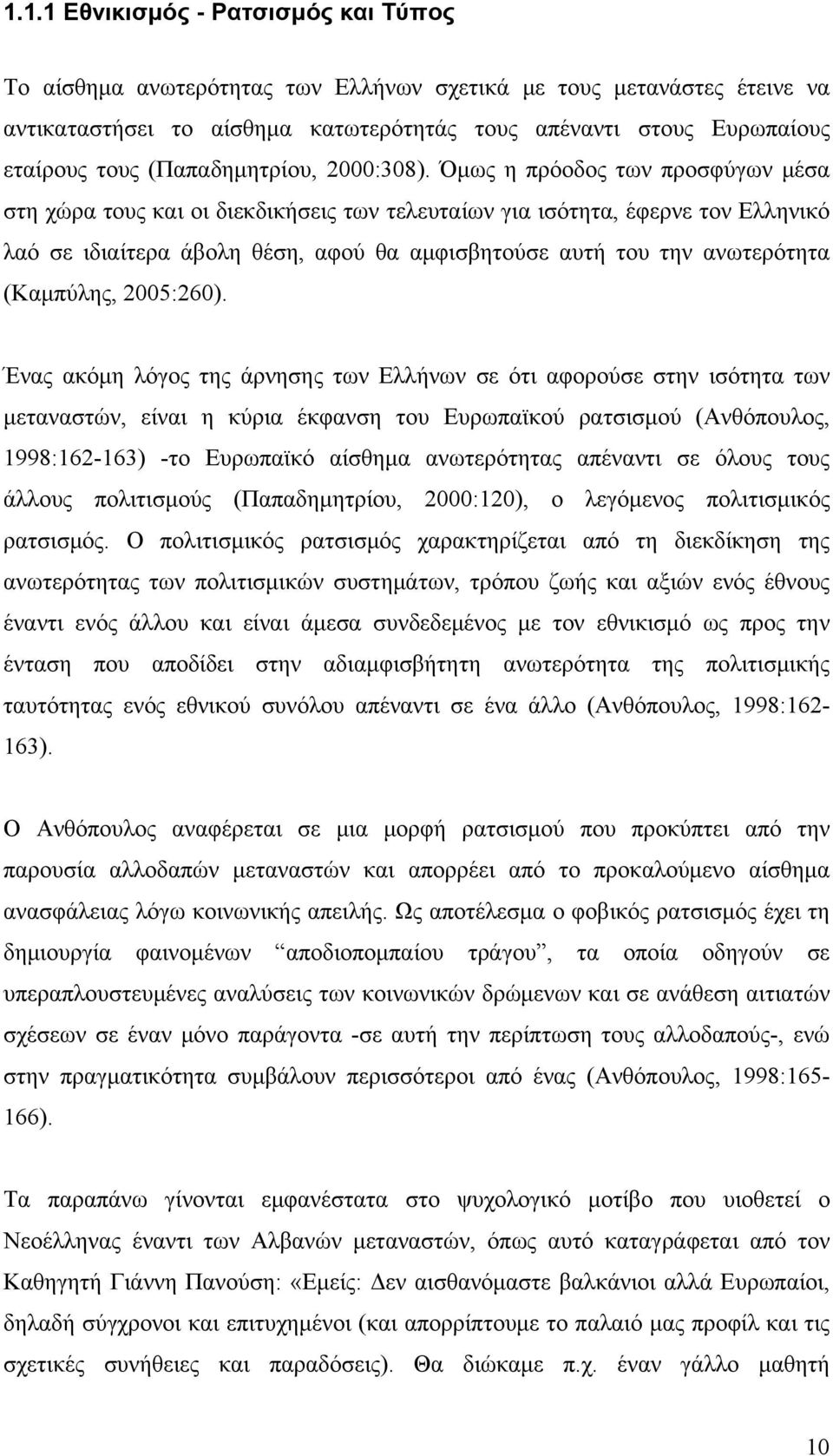 Όμως η πρόοδος των προσφύγων μέσα στη χώρα τους και οι διεκδικήσεις των τελευταίων για ισότητα, έφερνε τον Ελληνικό λαό σε ιδιαίτερα άβολη θέση, αφού θα αμφισβητούσε αυτή του την ανωτερότητα