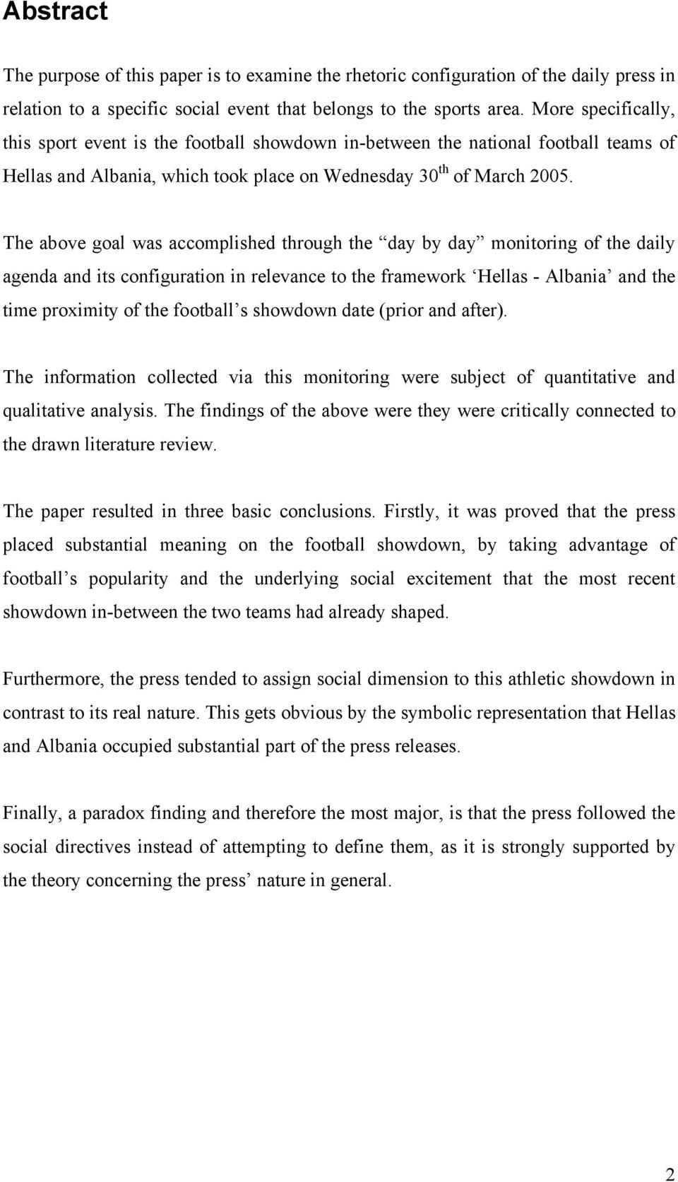 The above goal was accomplished through the day by day monitoring of the daily agenda and its configuration in relevance to the framework Hellas - Albania and the time proximity of the football s