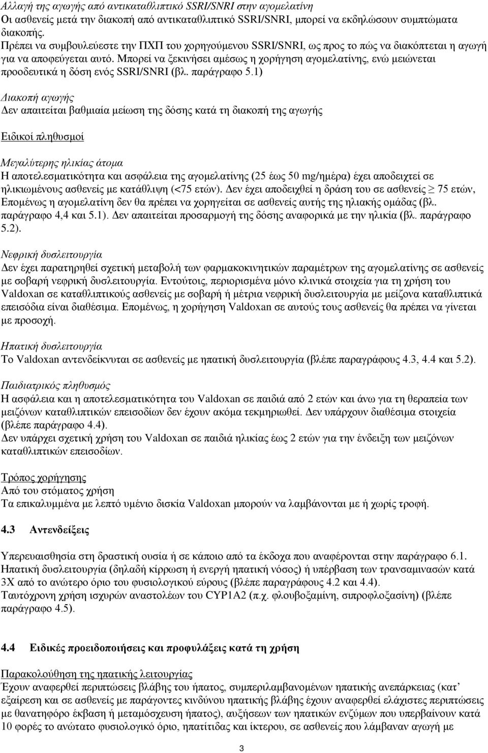 Μπορεί να ξεκινήσει αμέσως η χορήγηση αγομελατίνης, ενώ μειώνεται προοδευτικά η δόση ενός SSRI/SNRI (βλ. παράγραφο 5.