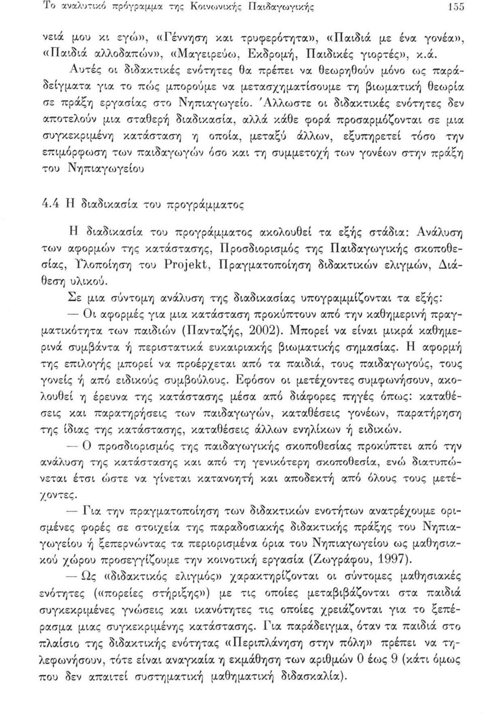 με ένα γονέα», «Παιδιά αλλοδαπών», «Μαγειρεύω, Εκδρομή, Παιδικές γιορτές», κ.ά. Αυτές οι διδακτικές ενότητες θα πρέπει να θεωρηθούν μόνο ως παράδείγματα για το πώς μπορούμε να μετασχηματίσουμε τη βιωματική θεωρία σε πράξη εργασίας στο Νηπιαγωγείο.