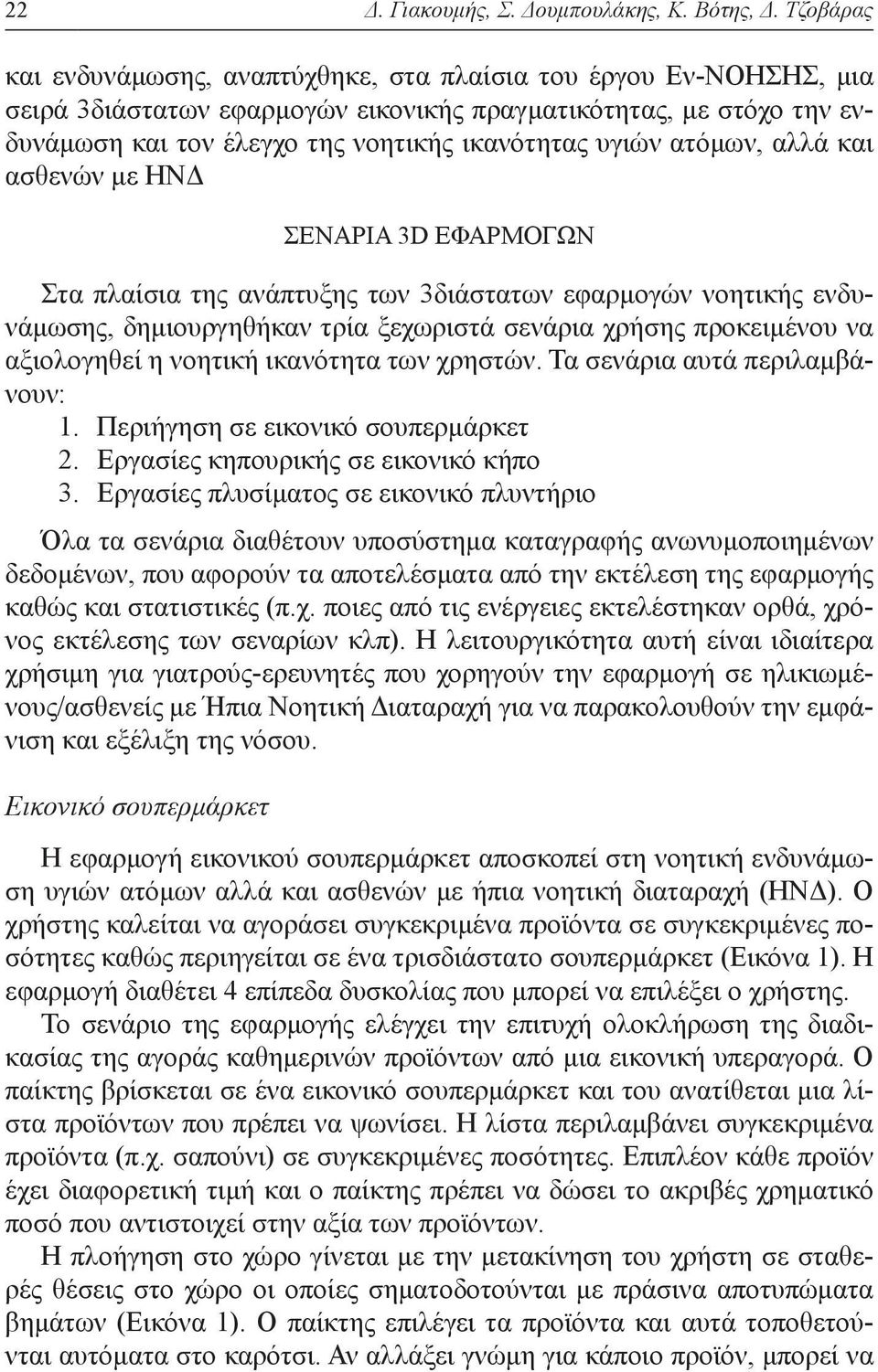 ατόμων, αλλά και ασθενών με ΗΝΔ ΣΕΝΆΡΙΑ 3D ΕΦΑΡΜΟΓΏΝ Στα πλαίσια της ανάπτυξης των 3διάστατων εφαρμογών νοητικής ενδυνάμωσης, δημιουργηθήκαν τρία ξεχωριστά σενάρια χρήσης προκειμένου να αξιολογηθεί η