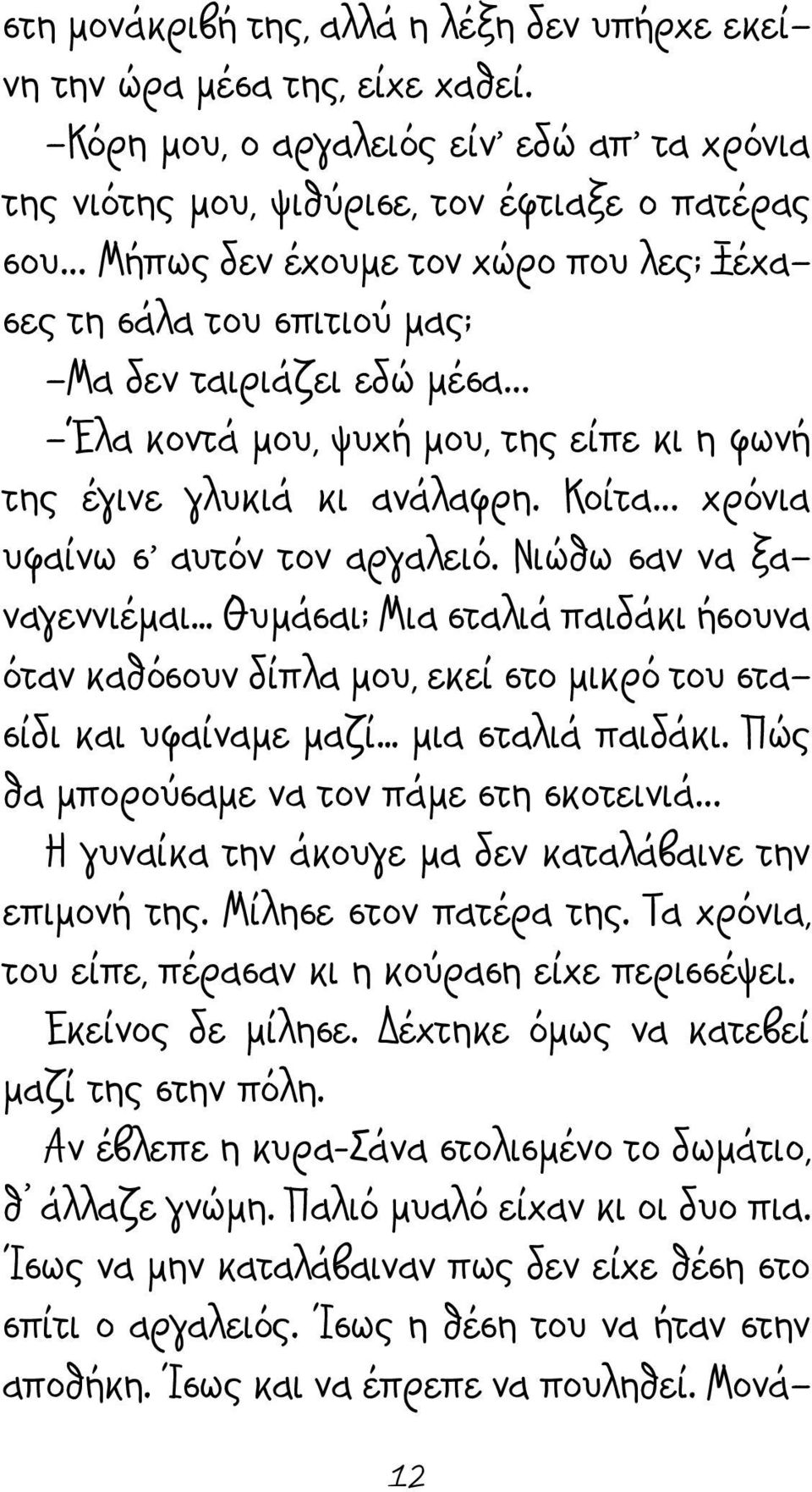 κοντά μου, ψυχή μου, της είπε κι η φωνή της έγινε γλυκιά κι ανάλαφρη. Κοίτα χρόνια υφαίνω σ αυτόν τον αργαλειό. Νιώθω σαν να ξαναγεννιέμαι.