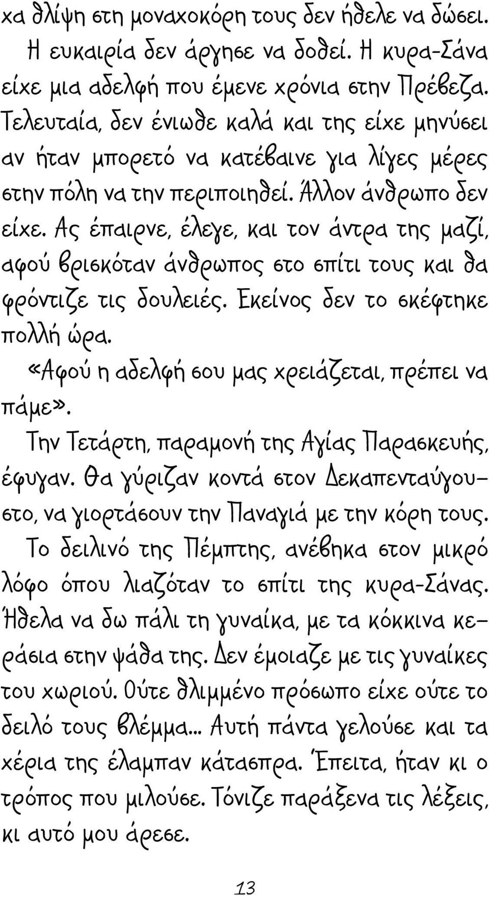 Ας έπαιρνε, έλεγε, και τον άντρα της μαζί, αφού βρισκόταν άνθρωπος στο σπίτι τους και θα φρόντιζε τις δουλειές. Εκείνος δεν το σκέφτηκε πολλή ώρα. «Αφού η αδελφή σου μας χρειάζεται, πρέπει να πάμε».