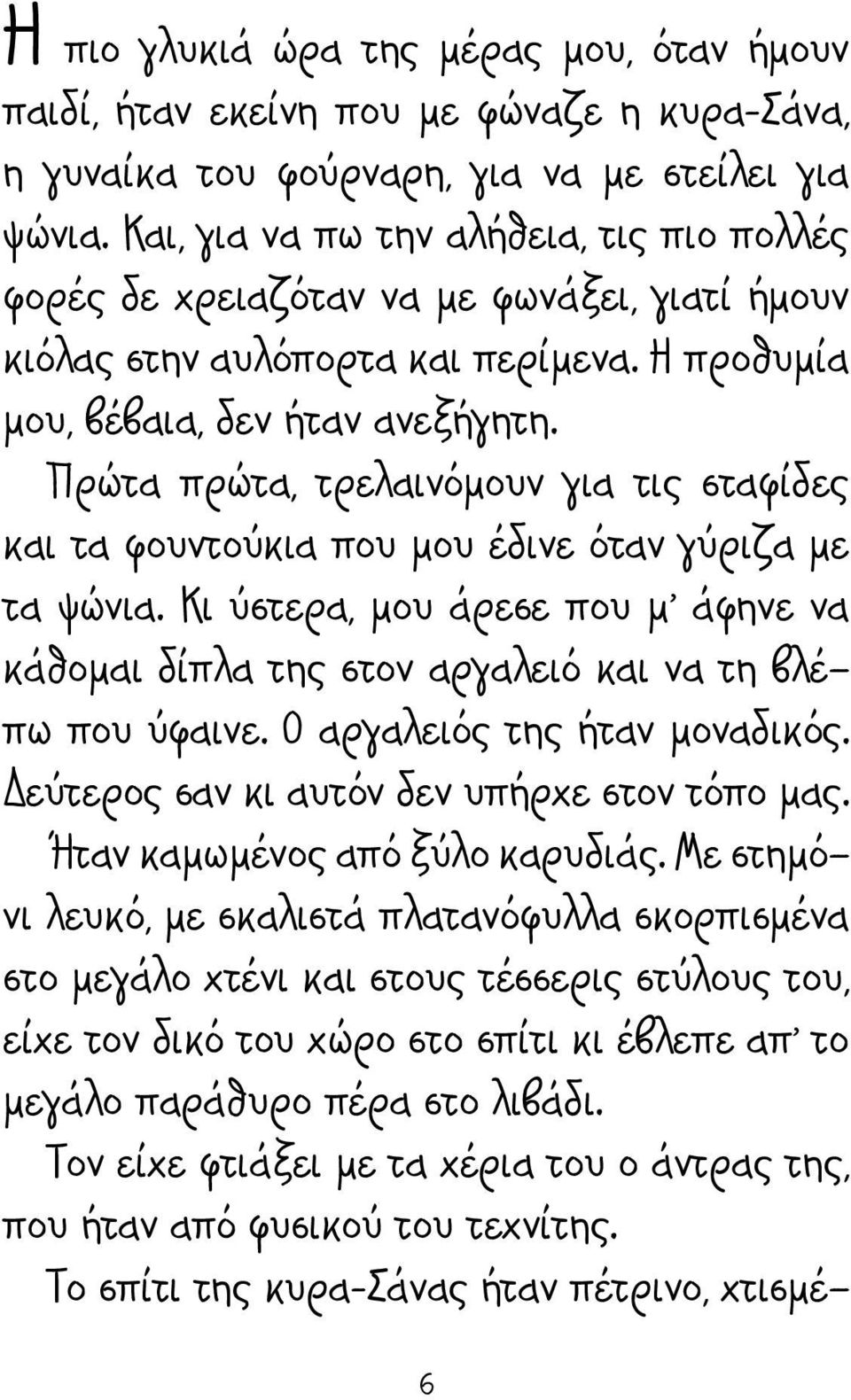 Πρώτα πρώτα, τρελαινόμουν για τις σταφίδες και τα φουντούκια που μου έδινε όταν γύριζα με τα ψώνια. Κι ύστερα, μου άρεσε που μ άφηνε να κάθομαι δίπλα της στον αργαλειό και να τη βλέπω που ύφαινε.