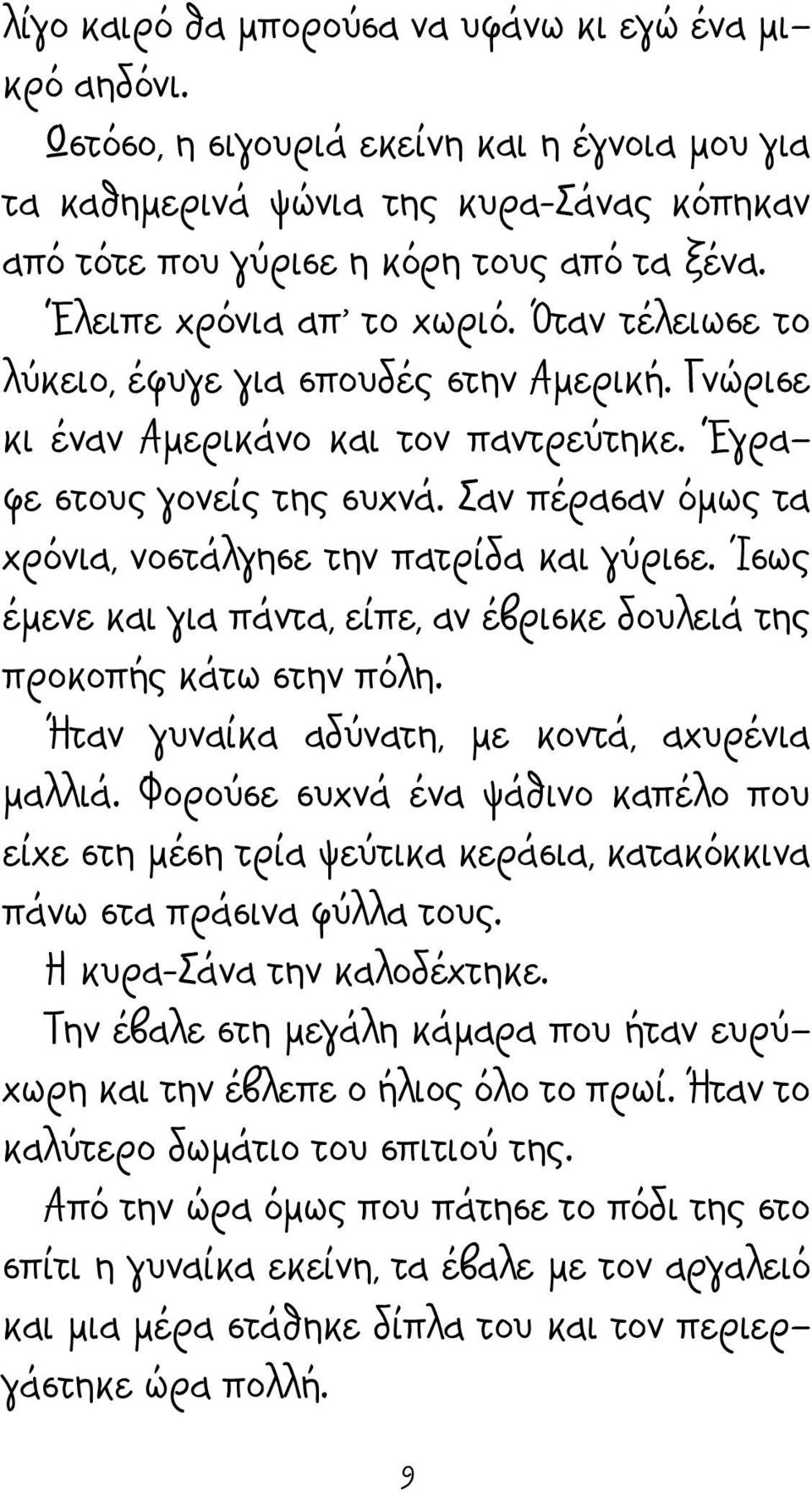 Σαν πέρασαν όμως τα χρόνια, νοστάλγησε την πατρίδα και γύρισε. Ίσως έμενε και για πάντα, είπε, αν έβρισκε δουλειά της προκοπής κάτω στην πόλη. Ήταν γυναίκα αδύνατη, με κοντά, αχυρένια μαλλιά.