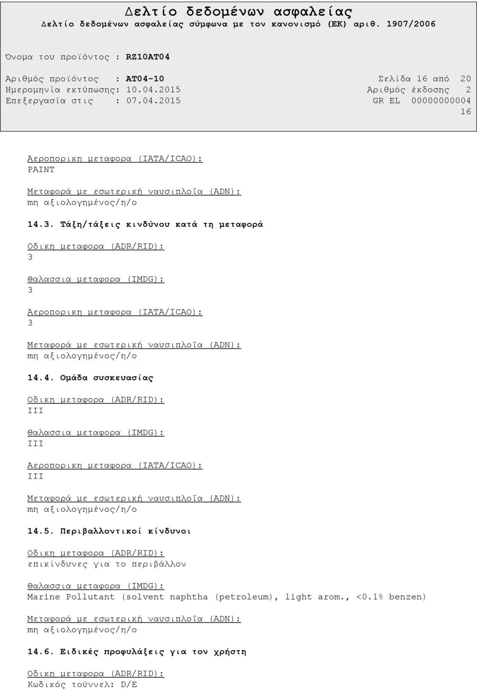 4. Οµάδα συσκευασίας Οδικη µεταφορα (ADR/RID): III Θαλασσια µεταφορα (IMDG): III Αεροπορικη µεταφορα (IATA/ICAO): III Μεταφορά µε εσωτερική ναυσιπλοΐα (ADN): mη αξιολογηµένος/η/ο 14.5.