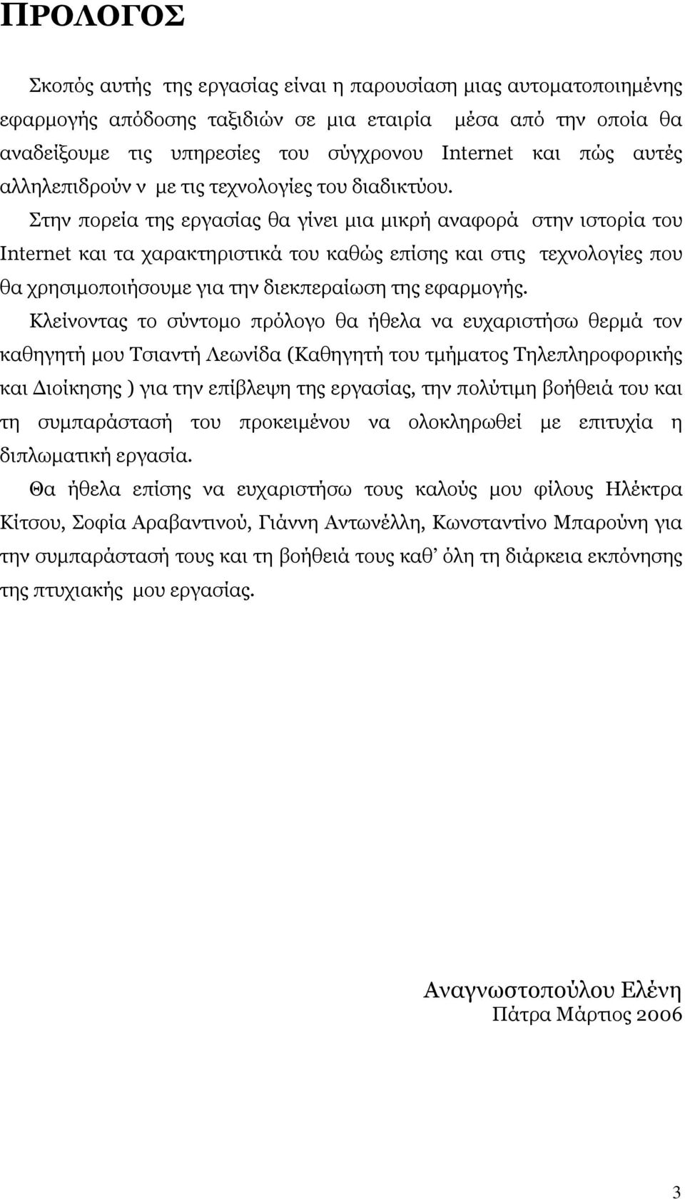 Στην πορεία της εργασίας θα γίνει μια μικρή αναφορά στην ιστορία του Internet και τα χαρακτηριστικά του καθώς επίσης και στις τεχνολογίες που θα χρησιμοποιήσουμε για την διεκπεραίωση της εφαρμογής.