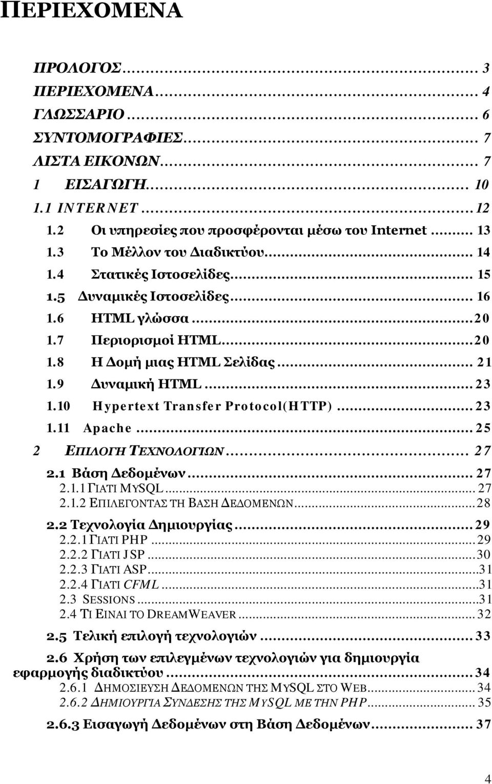 .. 23 1.10 Hypertext Transfer Protocol(HTTP)... 23 1.11 Apache... 25 2 ΕΠΙΛΟΓΗ ΤΕΧΝΟΛΟΓΙΩΝ... 27 2.1 Βάση Δεδομένων... 27 2.1.1 ΓΙΑΤΙ MYSQL... 27 2.1.2 ΕΠΙΛΕΓΟΝΤΑΣ ΤΗ ΒΑΣΗ ΔΕΔΟΜΕΝΩΝ... 28 2.