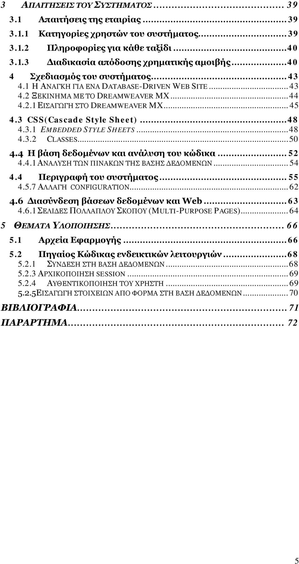 3 CSS(Cascade Style Sheet)... 48 4.3.1 EMBEDDED STYLE SHEETS... 48 4.3.2 CLASSES... 50 4.4 Η βάση δεδομένων και ανάλυση του κώδικα... 52 4.4.1 ΑΝΑΛΥΣΗ ΤΩΝ ΠΙΝΑΚΩΝ ΤΗΣ ΒΑΣΗΣ ΔΕΔΟΜΕΝΩΝ... 54 4.